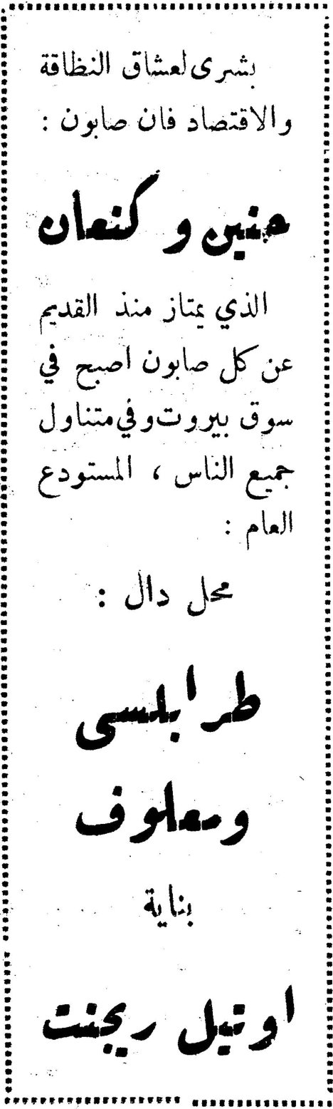 صابون حنين وكنعان. بشرى لعشاق النظافة والاقتصاد فان صابون : حنين وكنعان الذي يمتاز منذ القديم عن كل صابون اصبح في سوق بيروت وفي متناول جميع الناس ، المستودع العام : محل دال : طرابلسي ومعلوف بناية اوتيل ريجنت