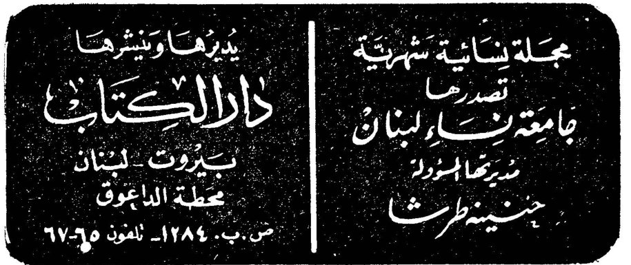 مجلة نسائية شهرية تصدرها جامعة نساء لبنان مديرتها المسؤولة: جينيه طراش يديرها وينشرها: دار الكتاب - بيروت لبنان - محلة الداعوق ص.ب ١٢٨٤ - تلفون ٦٧-٦٥