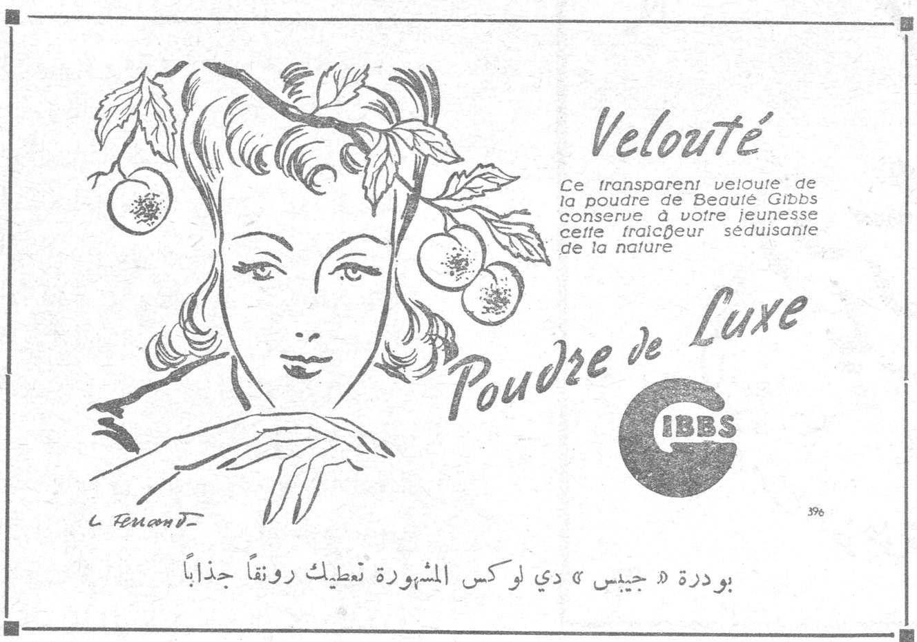 Velouté
Ce transparent velouté de la poudre de Beauté Gibbs conserve à votre jeunesse cette fraîcheur séduisante de la nature
Poudre de Luxe
GIBBS
بودرة «جيبس» دي لوكس المشهورة تعطيك رونقاً جذاباً