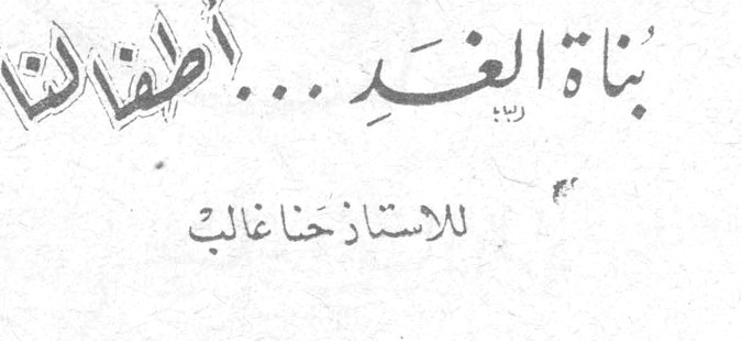 بناة الغد ... أطفالنا — للاستاذ خنا غالب