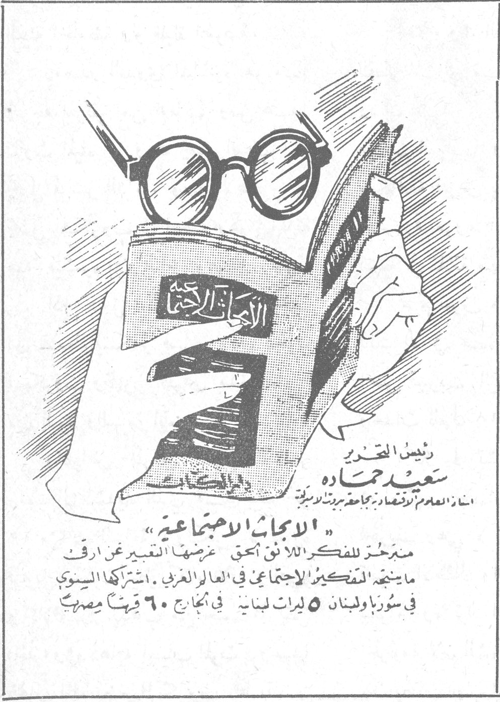الأبحاث الاجتماعية رئيس التحرير سعيد حمادة استاذ العلوم الاقتصادية في جامعة بيروت الاميركية دليل الكتاب « الأبحاث الاجتماعية » منبر حر للفكرة الاصلية ، ونفق العميق ، عرضها التعبير عن ارقى ما ينتجه المفكرون الاجتماعيون في العالم العربي . اشتراكها السنوي في سوريا ولبنان ٥ ليرات لبنانية . في الخارج ٦٠ قرشاً مصرياً