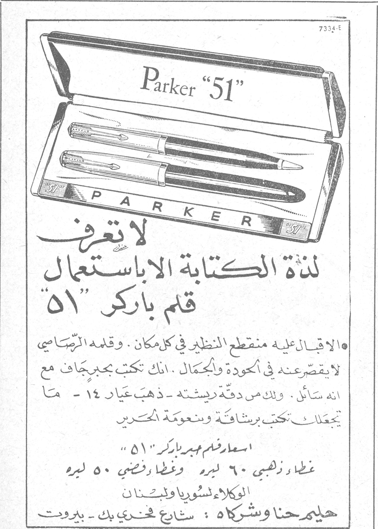 قلم باركر ٥١ — Parker "51" — P A R K E R — لا تعرف لذة الكتابة الا باستعمال قلم باركر "٥١" — • الاقبال عليه منقطع النظير في كل مكان. وقلمه الرصاصي لا يقصر عنه في الجودة والجمال. انك تكتب بجبر جاف مع انه سائل. ولك من دقة ريشته - ذهب عيار ١٤ - ما يجعلك تكتب برشاقة ونعومة الحرير — اسعار قلم حبر باركر "٥١" — غطاء ذهبي ٦٠ ليرة وغطاء فضي ٥٠ ليرة — الوكلاء لسوريا ولبنان — حليم حنا وشركاه : شارع فخري بك - بيروت