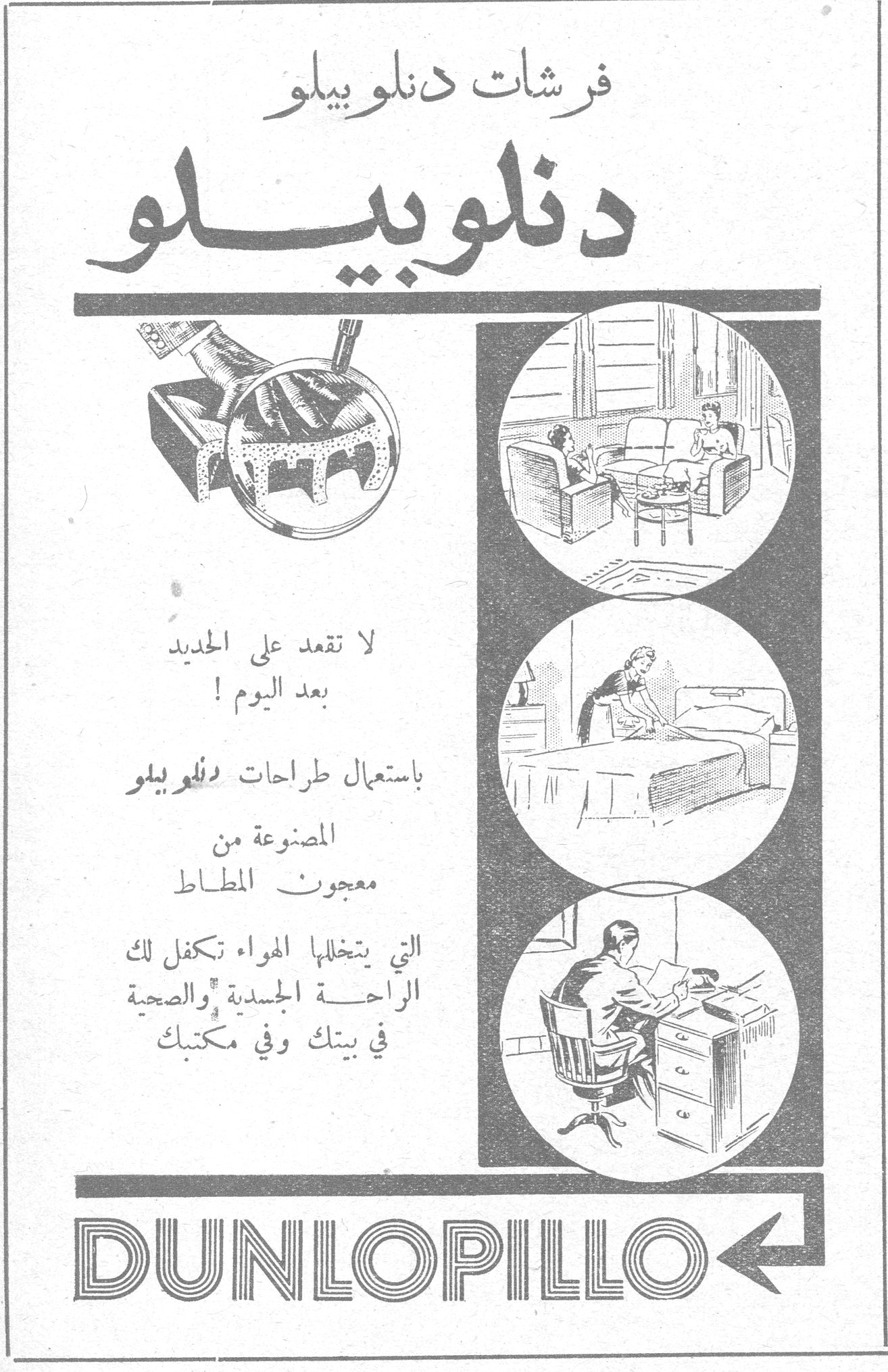 فرشات دنلوبيلو
فرشات دنلوبيلو
دنلوبيلو

لا تقعد على الحديد بعد اليوم!

باستعمال طراحات دنلوبيلو المصنوعة من معجون المطاط

التي يتخللها الهواء تكفل لك الراحة الجسدية والصحية في بيتك وفي مكتبك

DUNLOPILLO