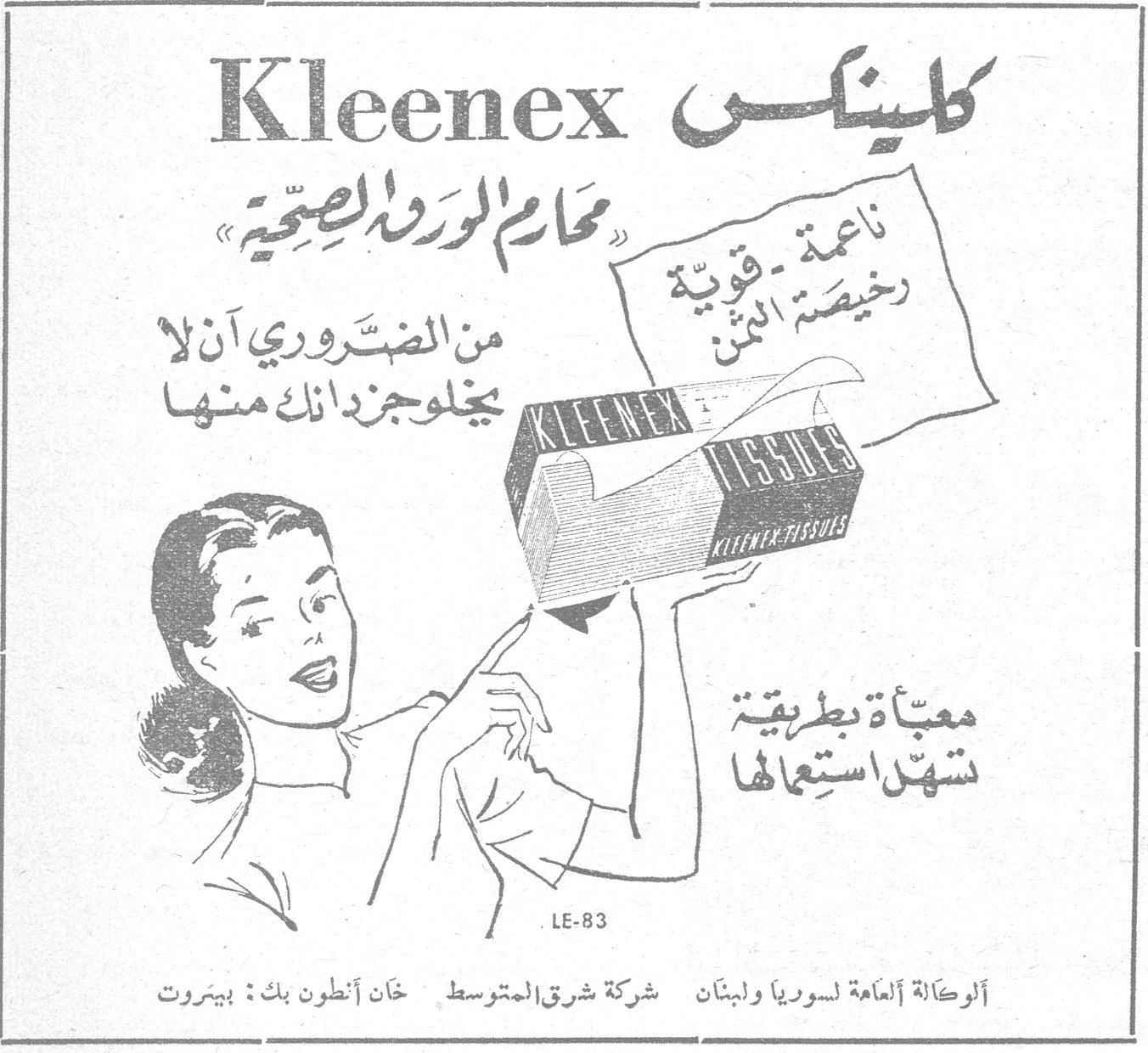 Kleenex كلينكس «محارم الورود الصحية» ناعمة . قوية . رخيصة الثمن من الضروري ان لا يخلو جزدانك منها معبأة بطريقة تسهل استعمالها LE-83 الوكالة العامة لسوريا ولبنان شركة شرق المتوسط خان انطون بك : بيروت