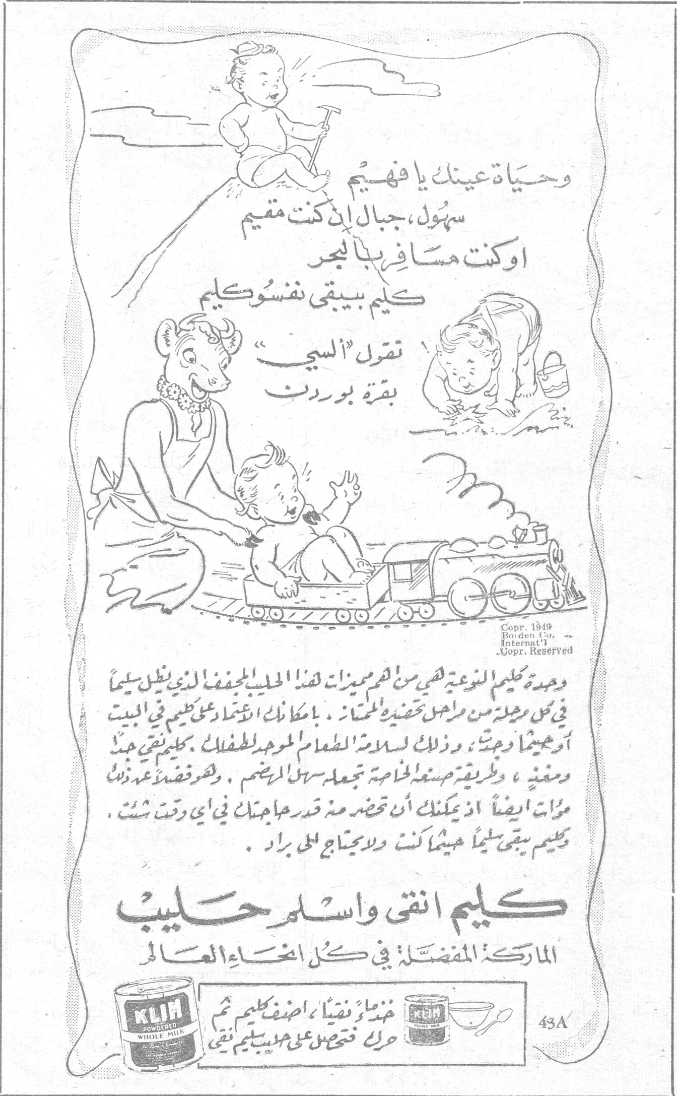 كليم انقى واسلم حليب وحياة عينك يا فهيم سهول، جبال ان كنت مقيم او كنت مسافر بالبحر كليم بيبقى نفسو كليم تقول «السي» بقرة بوردن وحدة كليم النوعية هي من اهم مميزات هذا الحليب المجفف الذي ينزل سليما في كل مرحلة من مراحل تحضيره الممتاز . بامكانك الاعتماد على كليم في البيت او في محيط وحيث ، وذلك لسلامته الشاملة الموحدة لطفلك . بكليم نقي و معقم ، وطريقه صنعه الخاصة تجعله سهل الهضم ، وهو مقصد عدد ذلك مرات ايضا اذ يمكنك ان تحضر منه قدر حاجتك في اي وقت شئت . كليم يبقى سليما هيثما كنت ولا يحتاج الى براد . كليم انقى واسلم حليب الماركة المفضلة في كل انحاء العالم خذ مايز نفيا اضف كليم ثم حرك فتحصل على حليم نقي 43A