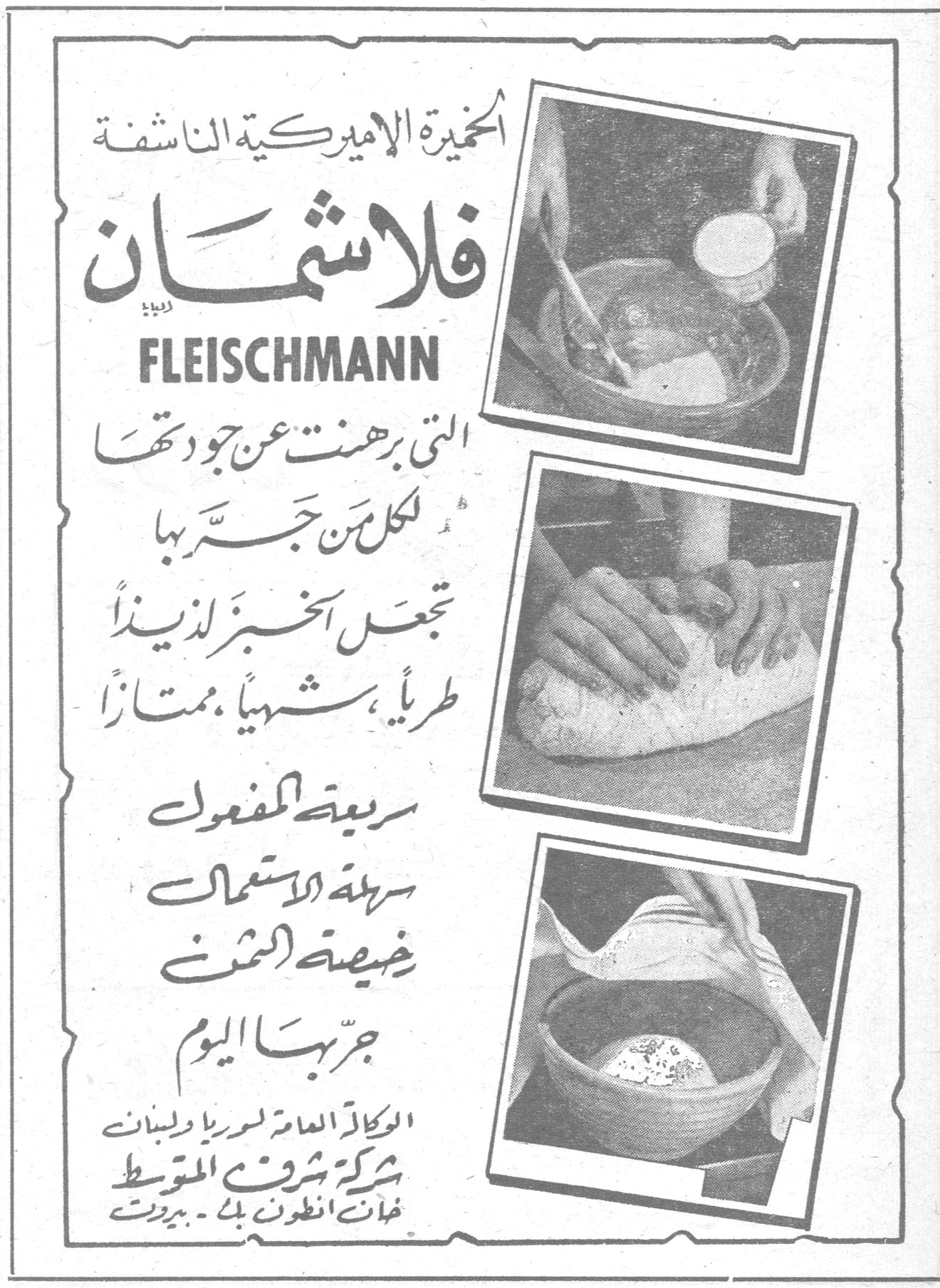 فلاشمان FLEISCHMANN الخميرة الاميركية الناشفة فلاشمان FLEISCHMANN التي برهنت عن جودتها لكل من جرّبها تجعل الخبز لذيذاً طرياً شهياً ممتازاً سريعة المفعول سهلة الاستعمال رخيصة الثمن جرّبها اليوم الوكالة العامة لسوريا ولبنان شركة شروق المتوسط خان انطون بك - بيروت
