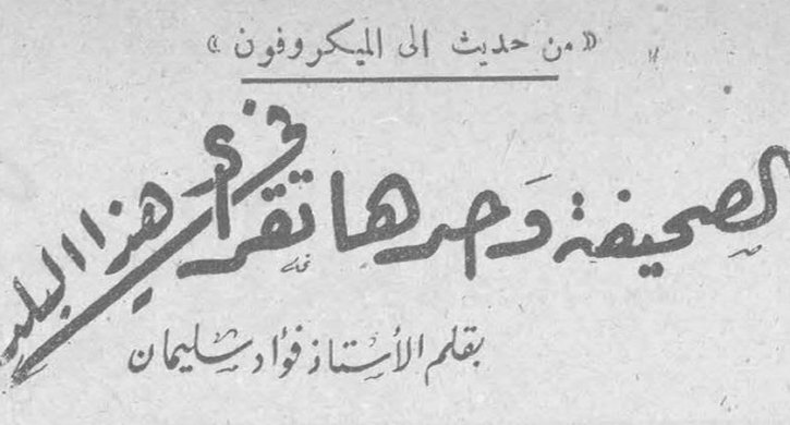 «من حديث إلى الميكروفون» الصحيفة وحدها تقرأ في هذا البلد بقلم الأستاذ فؤاد سليمان