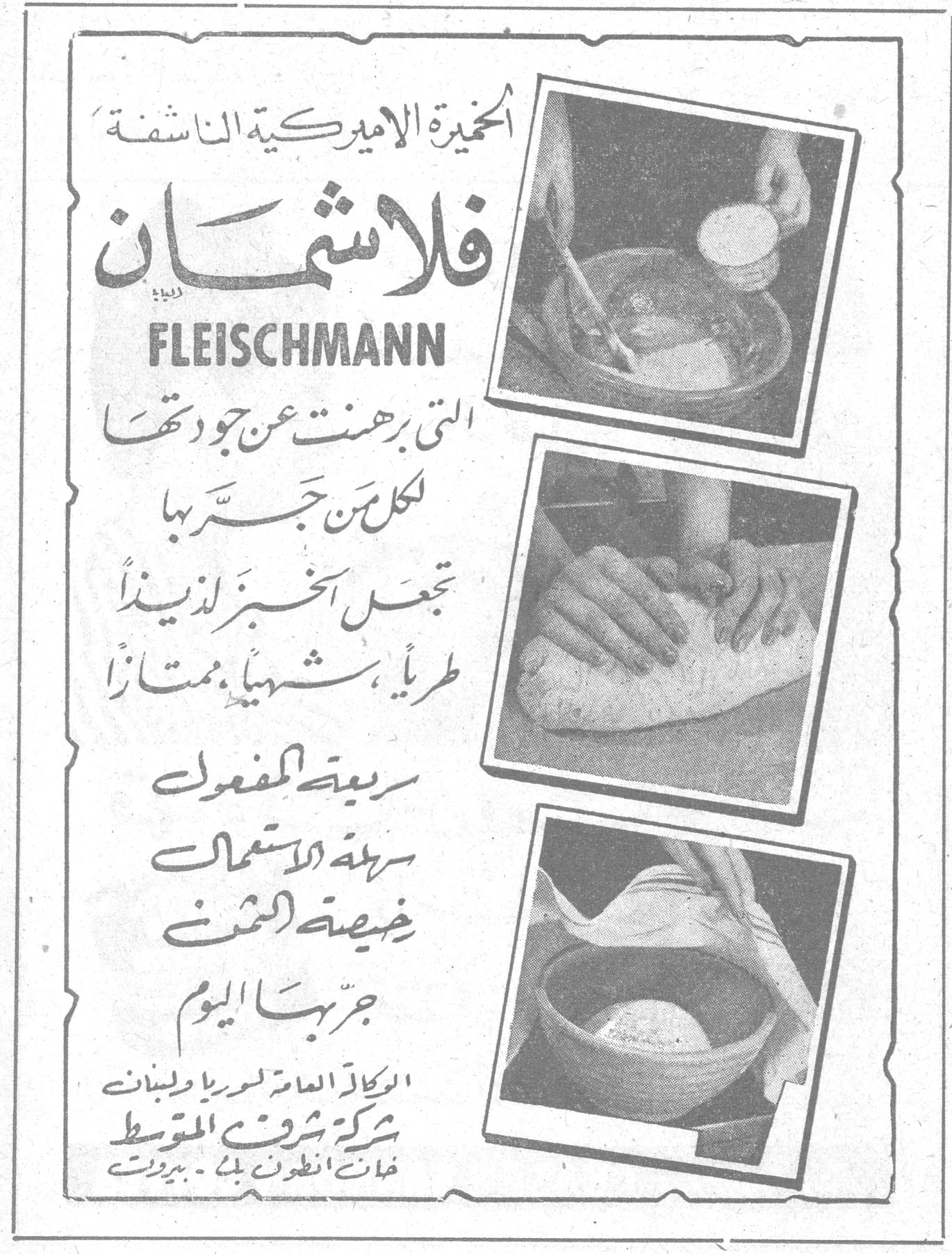 فلاشمان FLEISCHMANN الخميرة الاميركية الناشفة فلاشمان FLEISCHMANN التي برهنت عن جودتها لكل من جرّبها تجعل الخبز لذيذاً طرياً شهياً ممتازاً سريعة المفعول سهلة الاستعمال رخيصة الثمن جرّبها اليوم الوكالة العامة لسوريا ولبنان شركة شروق المتوسط خان انطون بك ـ بيروت