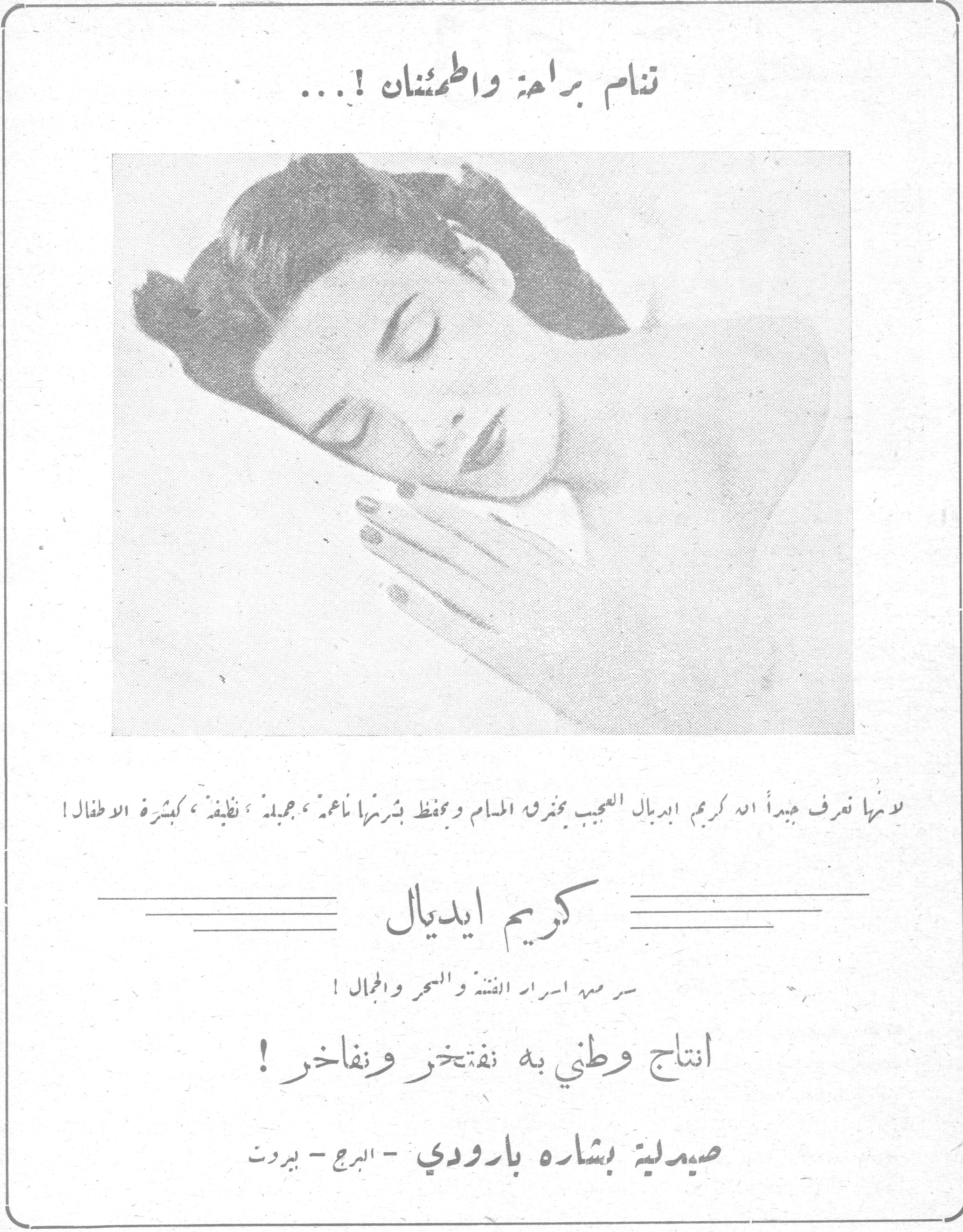 كريم ايديال تنام براحة واطمئنان !... لانها تعرف جيداً ان كريم ايديال العجيب يخفف الآلام ويحفظ بشرتها ناعمة ، جميلة ، نظيفة ، كبشرة الاطفال ! كريم ايديال سر معه اسرار الفتنة والسحر والجمال ! انتاج وطني به نفتخر ونفاخر ! صيدلية بشاره بارودي - البرج - بيروت