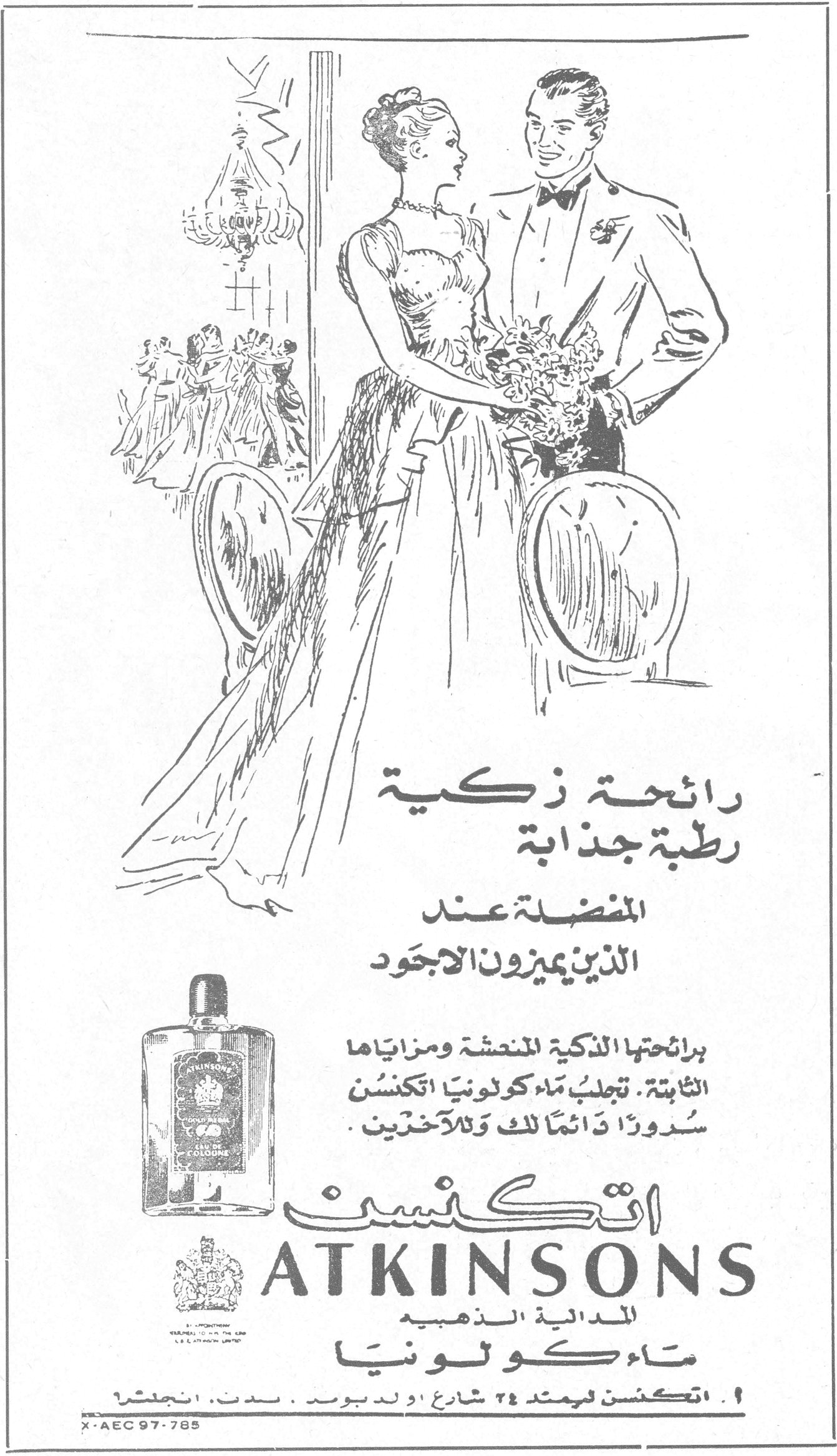 ATKINSONS رائحة زكية رطبة جذابة المفضلة عند الذين يميزون الاجود برائحتها الذكية المنعشة ومزاياها الثابتة ، تجلب ماء كولونيا اتكنسن سروراً دائماً لك وللآخرين . اتكنسن ATKINSONS الميدالية الذهبية ماء كولونيا اتكنسن ليمتد ٢٤ شارع اولد بوند ستريت ، انجلترا X-AEC 97-785