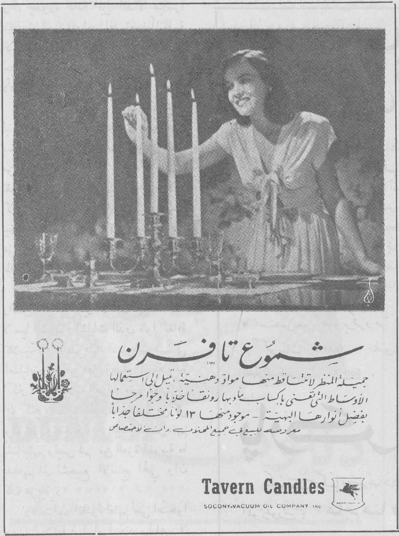 شموع تافرن شموع تافرن
جميلة المنظر لا تنقط منها مواد دهنية. تميل إلى استعمالها الاوساط التي تعنى بأكسابها وبها رونقاً ضفياً وجواً مرحاً بفضل انوارها البهية - موجود منها ١٣ لوناً مختلفاً جداً
معروضة للبيع في جميع المحلات
Tavern Candles
SOCONY-VACUUM OIL COMPANY INC