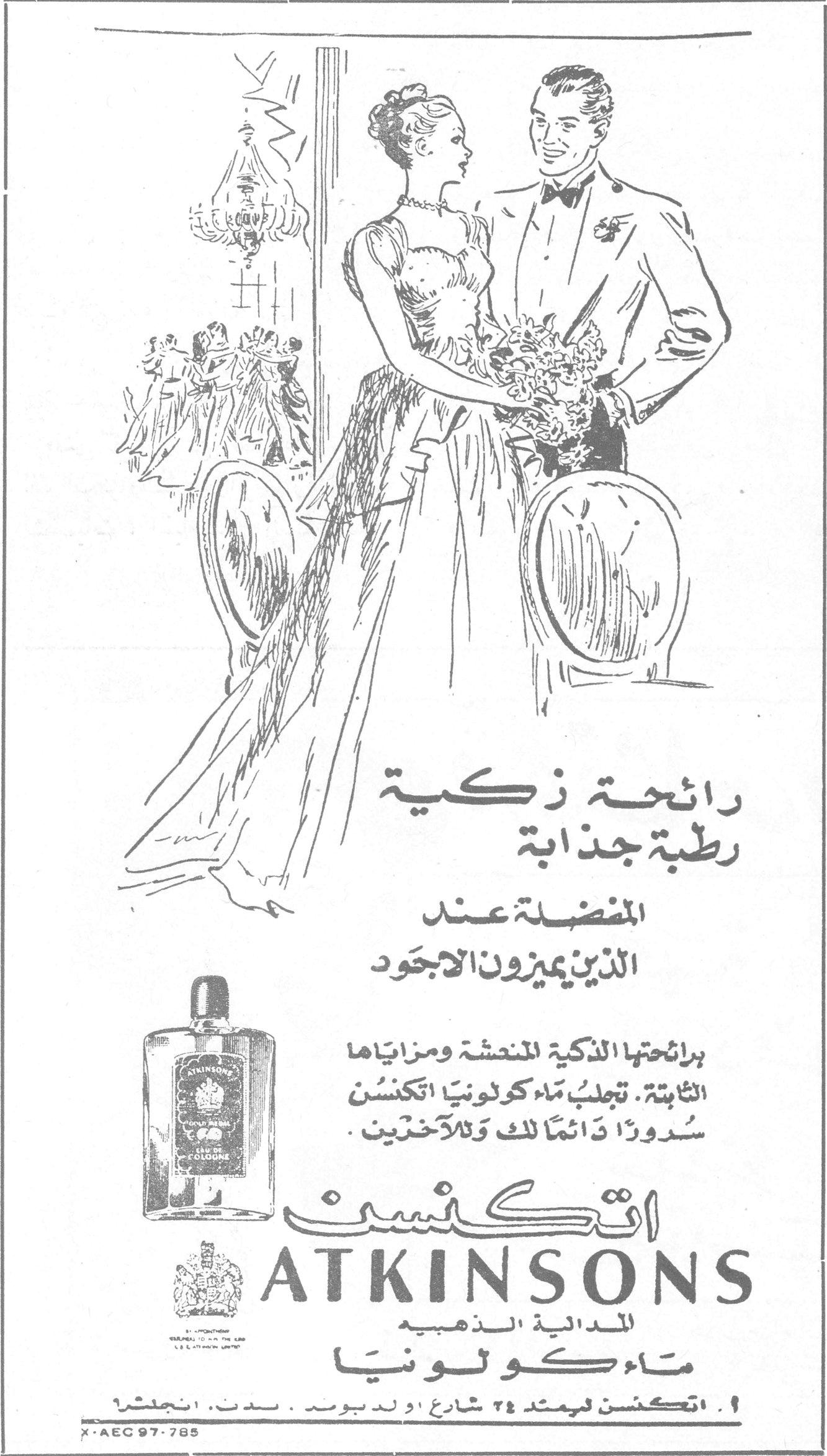 ATKINSONS - اتكنسن ماء كولونيا رائحة زكية رطبة جذابة المفضلة عند الذين يميزون الاجود برائحتها الذكية المنعشة ومزاياها الثابتة . تجعلك ماء كولونيا اتكنسن سروراً دائماً لك وللآخرين . اتكنسن ATKINSONS المدالية الذهبية ماء كولونيا اتكنسن ليمتد ٢٤ شارع اولد بوند ستريت انجلترا X-AEC 97-785