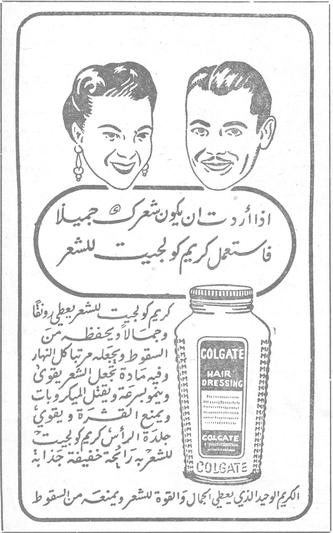 كريم كولجيت للشعر
اذا أردت ان يكون شعرك جميلاً فاستعمل كريم كولجيت للشعر

COLGATE HAIR DRESSING

كريم كولجيت للشعر يعطي رونقاً وجمالاً ويحفظه من السقوط ويجعله مرتباً كل النهار وفيه مادة تجعل الشعر يقوى وينمو بسرعة ويقتل الميكروبات ويمنع القشرة ويقوي جلدة الرأس ، كريم كولجيت للشعر رائحته خفيفة جذابة

الكريم الوحيد الذي يعطي الجمال والقوة للشعر ويمنعه من السقوط