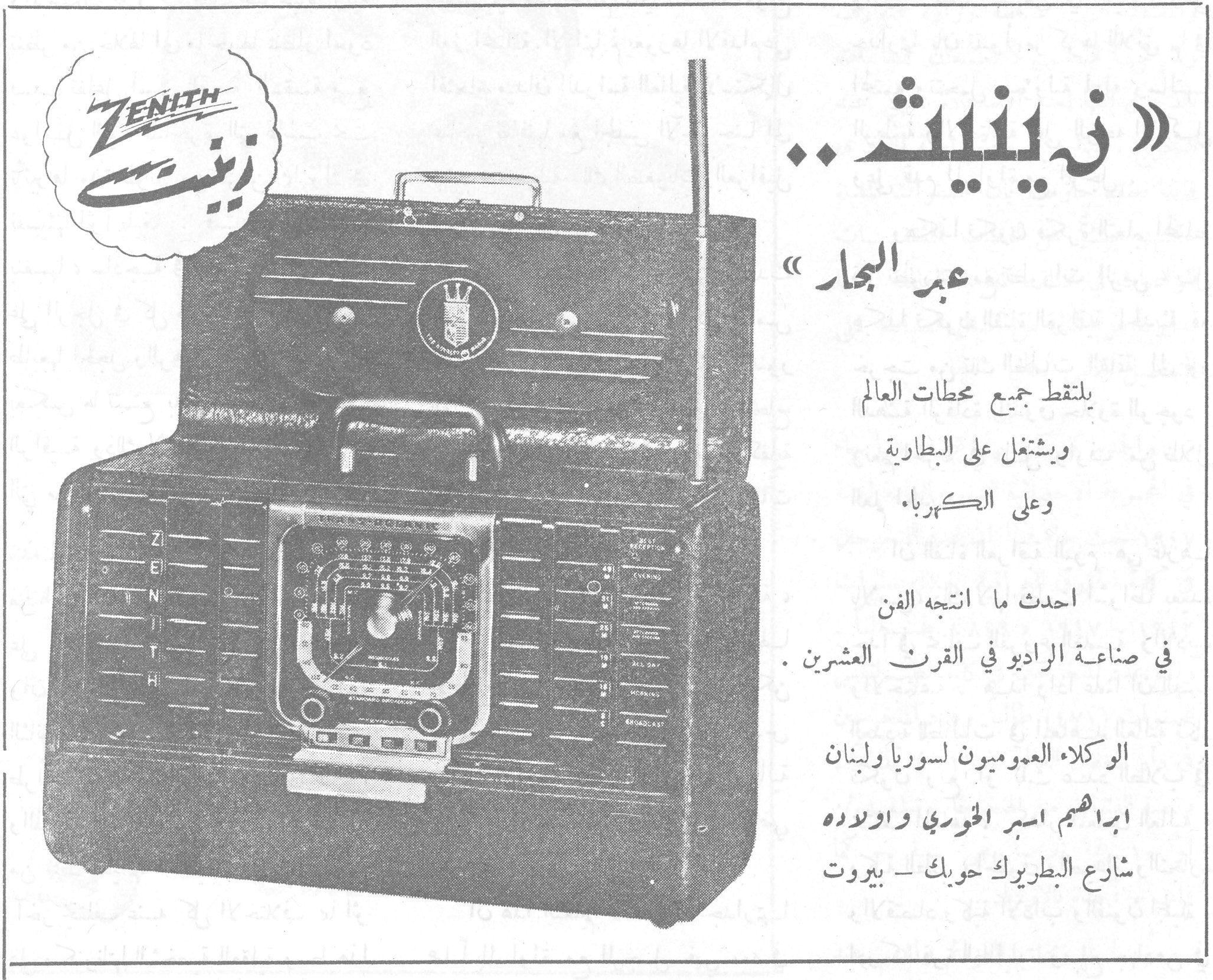 ZENITH زينيت « زينيت .. عبر البحار » يلتقط جميع محطات العالم ويشتغل على البطارية وعلى الكهرباء . احدث ما انتجه الفن في صناعة الراديو في القرن العشرين . الوكلاء العموميون لسوريا ولبنان ابراهيم اسبر الخوري واولاده شارع البطريرك حويك - بيروت « زينيت .. عبر البحار »