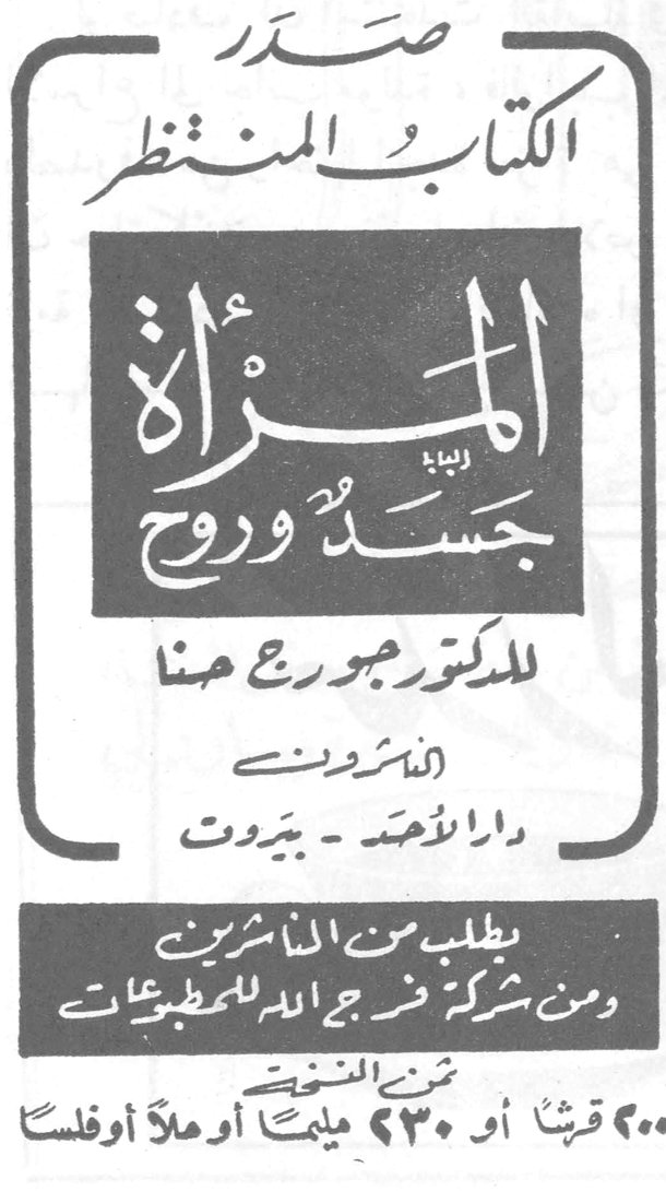 صدر الكتاب المنتظر المرأة جسدٌ وروح للدكتور جورج هنا الناشرون دار الأحد - بيروت يطلب من المكتبات ومن شركة فرج الله للمطبوعات ثمن النسخة ٢٠٠ قرشاً أو ٢٣٠ مليماً أو ملأً أوفلساً