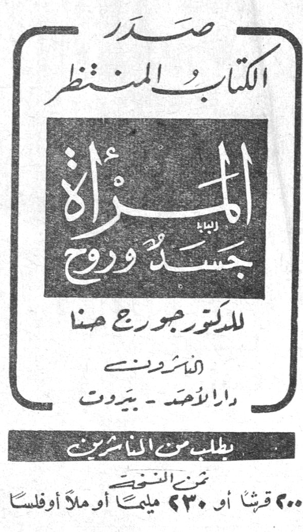 صدر الكتاب المنتظر المرأة جسد وروح للدكتور جورج حنا الناشرون دار الأحد - بيروت يطلب من الناشرين ثمن النسخة ٢٠٠ قرشاً أو ٢٣٠ مليماً أو ملأ أوفلساً
