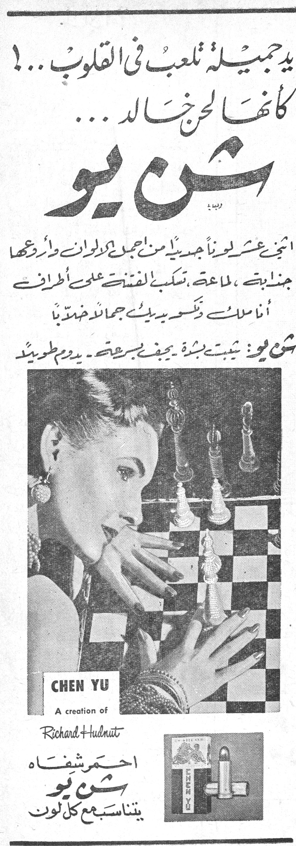 شن يو يد جميلة تلعب في القلوب...! كأنها اللحن الخالد... شن يو اثنى عشر لوناً جديداً من أجمل الألوان وأروعها جذابة، لامعة، تكسب الفتنة على أطراف أناملك وتكسو يديك جمالاً خصباً شن يو: يثبت بشرة - يجف بسرعة - يدوم طويلاً CHEN YU A creation of Richard Hudnut احمر شفاه شن يو يتناسب مع كل لون