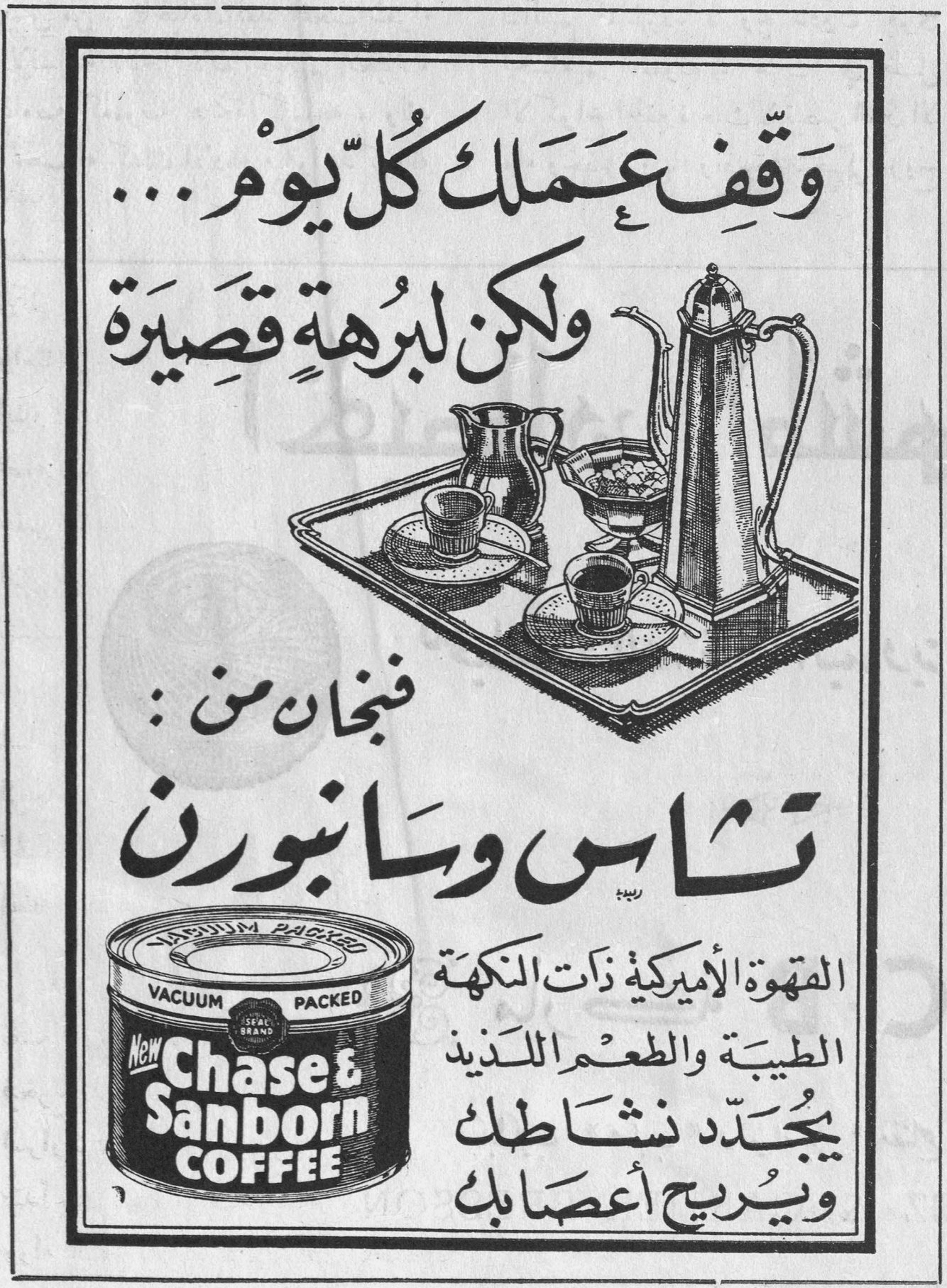 وقف عملك كل يوم ... ولكن لبرهة قصيرة فنجان من: تشاس وسانبورن القهوة الأميركية ذات النكهة الطيبة والطعم اللذيذ يجدد نشاطك ويريح أعصابك New Chase & Sanborn COFFEE VACUUM PACKED