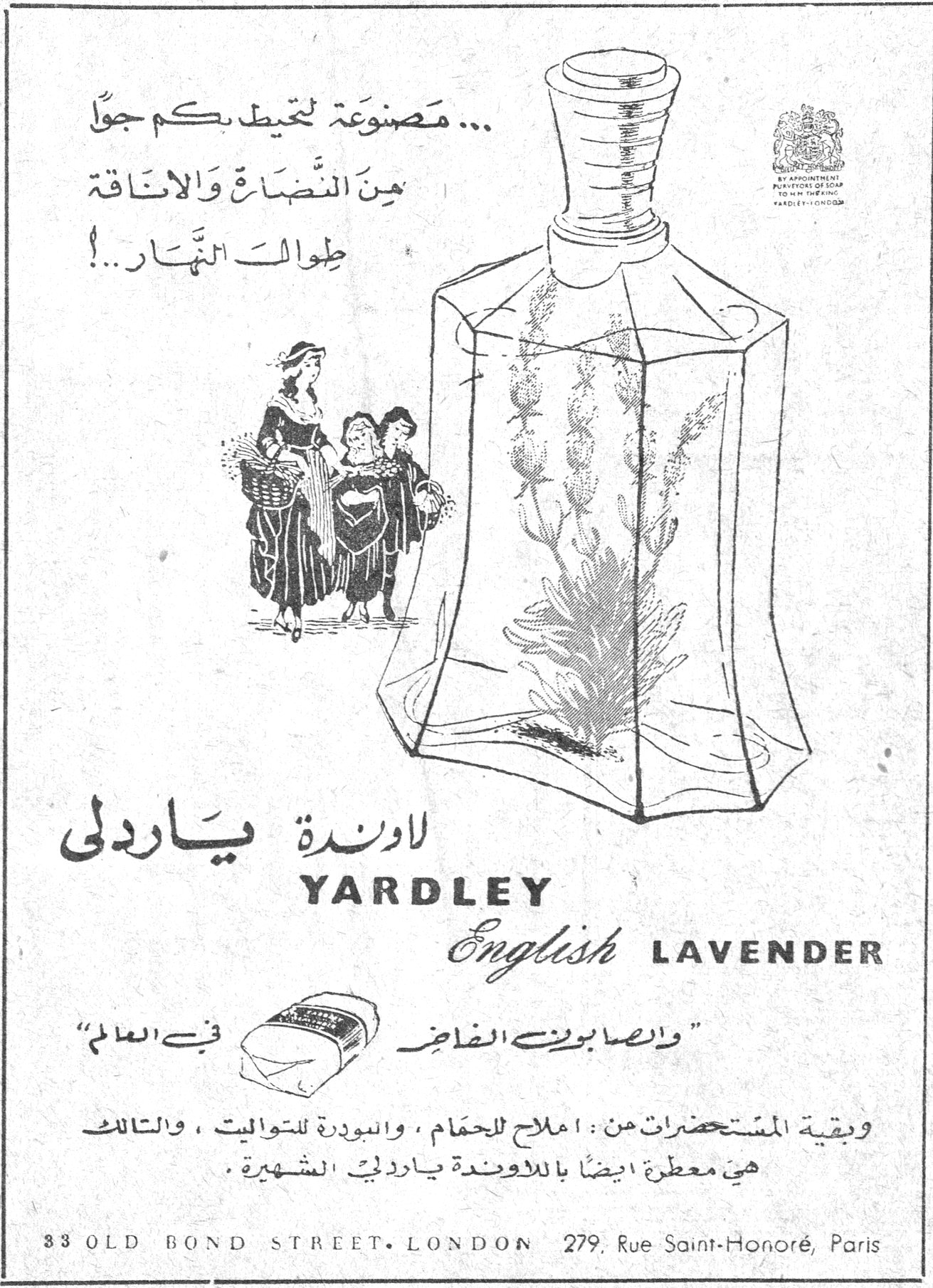 ... مصنوعة لتحيط بكم جواً من النضارة والاناقة طوال النهار..! لاوندة ياردلي لاونده ياردلي YARDLEY English LAVENDER «والصابون الفاخر» في العالم وبقية المستحضرات من: املاح للحمام، والبودرة للتواليت، والتالك هي معطرة ايضاً باللاوندة ياردلي الشهيرة. 33 OLD BOND STREET • LONDON 279, Rue Saint-Honoré, Paris