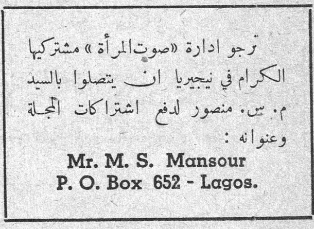 اشتراكات نيجيريا ترجو ادارة «صوت المرأة» مشتركيها الكرام في نيجيريا ان يتصلوا بالسيد م. س. منصور لدفع اشتراكات المجلة وعنوانه : Mr. M. S. Mansour P. O. Box 652 - Lagos.
