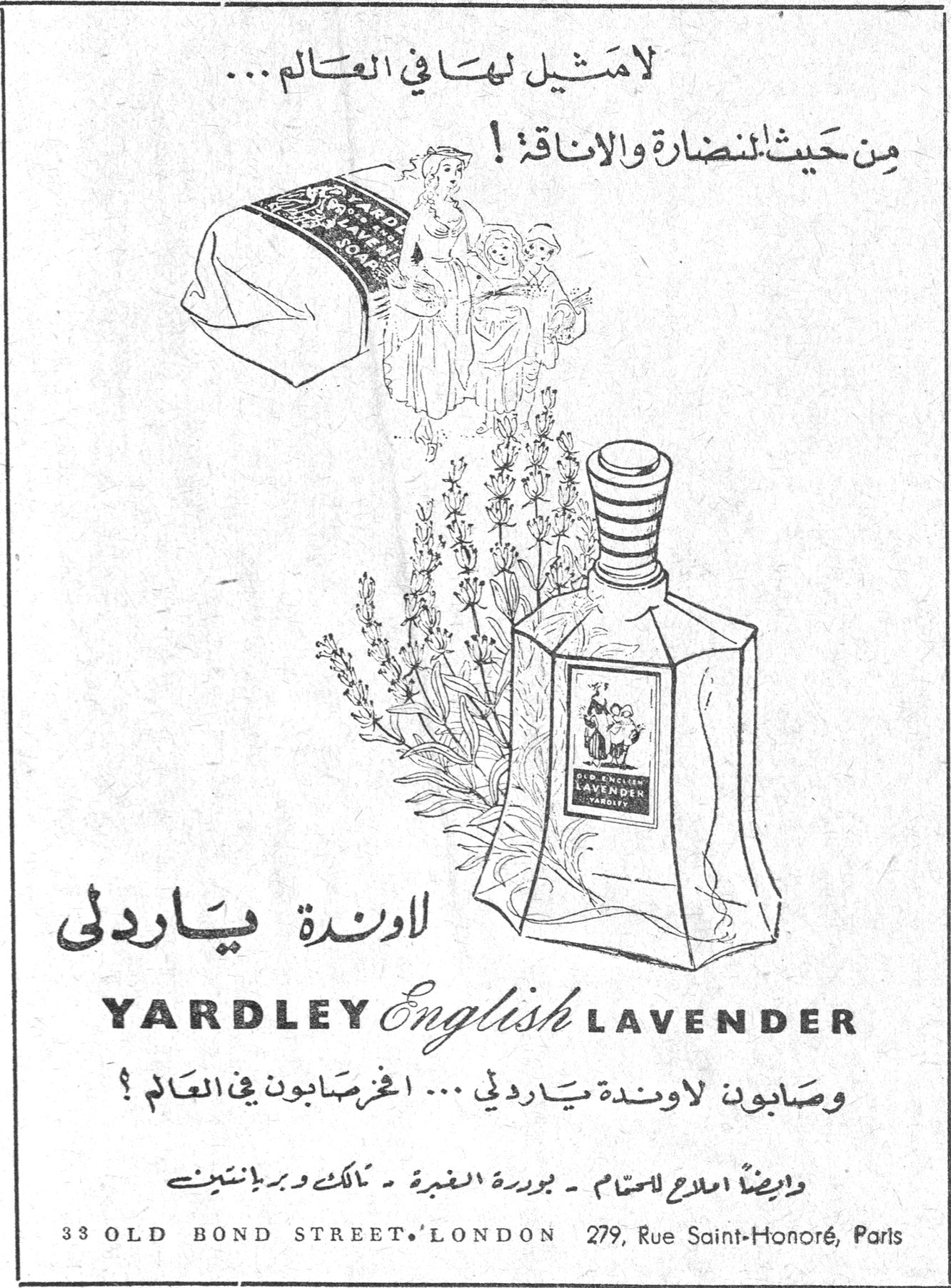 لا مثيل لها في العالم ... من حيث النضارة والأناقة ! لاوندة ياردلي لاونده ياردلي YARDLEY English LAVENDER وصابون لاوندة ياردلي ... أفخر صابون في العالم ! وأيضاً أملاح الاستحمام ـ بودرة الغبرة ـ ملّاك وبرلنتين 33 OLD BOND STREET · LONDON 279, Rue Saint-Honoré, Paris
