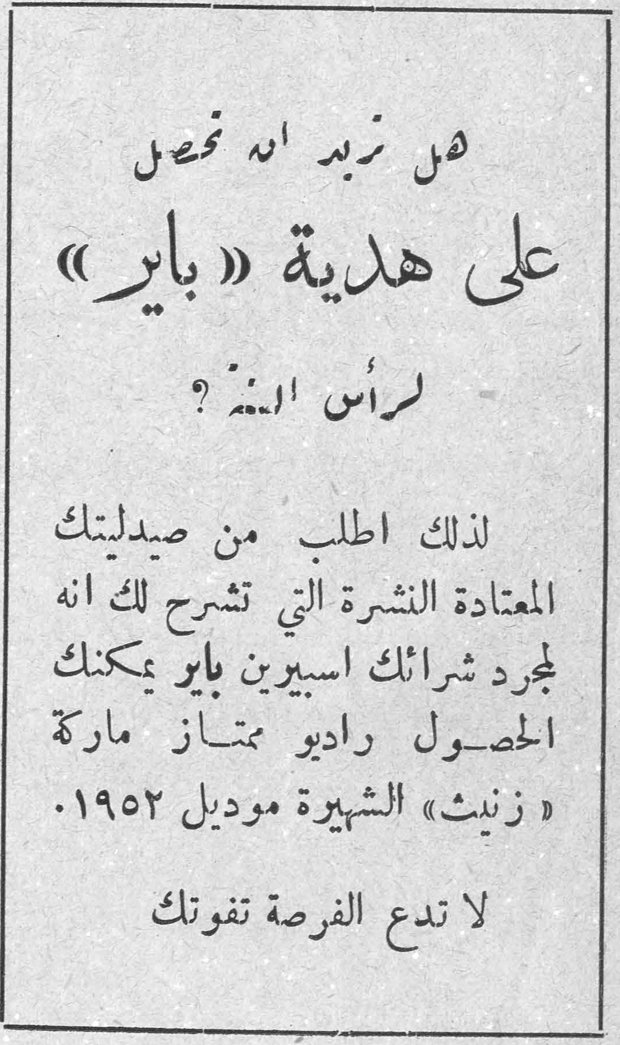 اسبيرين باير هل تريد ان تحصل على هدية « باير » لرأس السنة ؟ لذلك اطلب من صيدليتك المعتادة النشرة التي تشرح لك انه لمجرد شرائك اسبيرين باير يمكنك الحصول على راديو ممتاز ماركة « زنيث » الشهيرة موديل ١٩٥٢. لا تدع الفرصة تفوتك