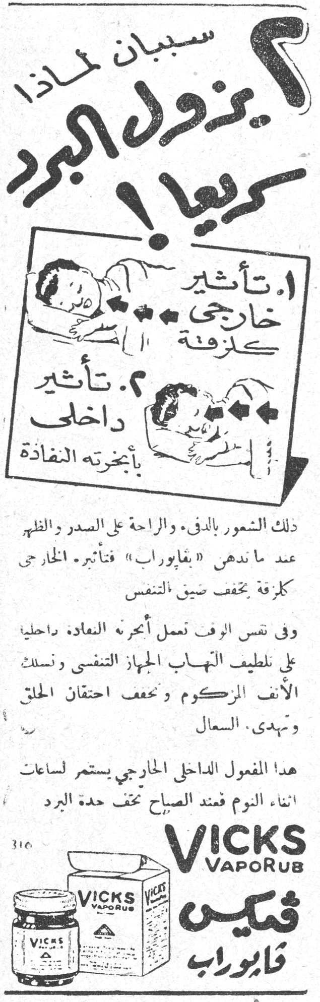 سببان لماذا يزول البرد سريعاً ! سببان لماذا يزول البرد سريعاً ! ١. تأثير خارجي كلزقة ٢. تأثير داخلي بأبخرته النفاذة ذلك الشعور بالدفء والراحة على الصدر والظهر عند ما ندهن «بفابوراب» فتأثيره الخارجي كلزقة يخفف ضيق التنفس وفي نفس الوقت تعمل أبخرته النعناعة داخلياً على تلطيف التهاب الجهاز التنفسي وتسلك الأنف المزكوم وتخفف احتقان الحلق وتهدي السعال هذا المفعول الداخلي الخارجي يستمر لساعات اثناء النوم فعند الصباح تخف حدة البرد قمصان فابوراب VICKS VapoRub