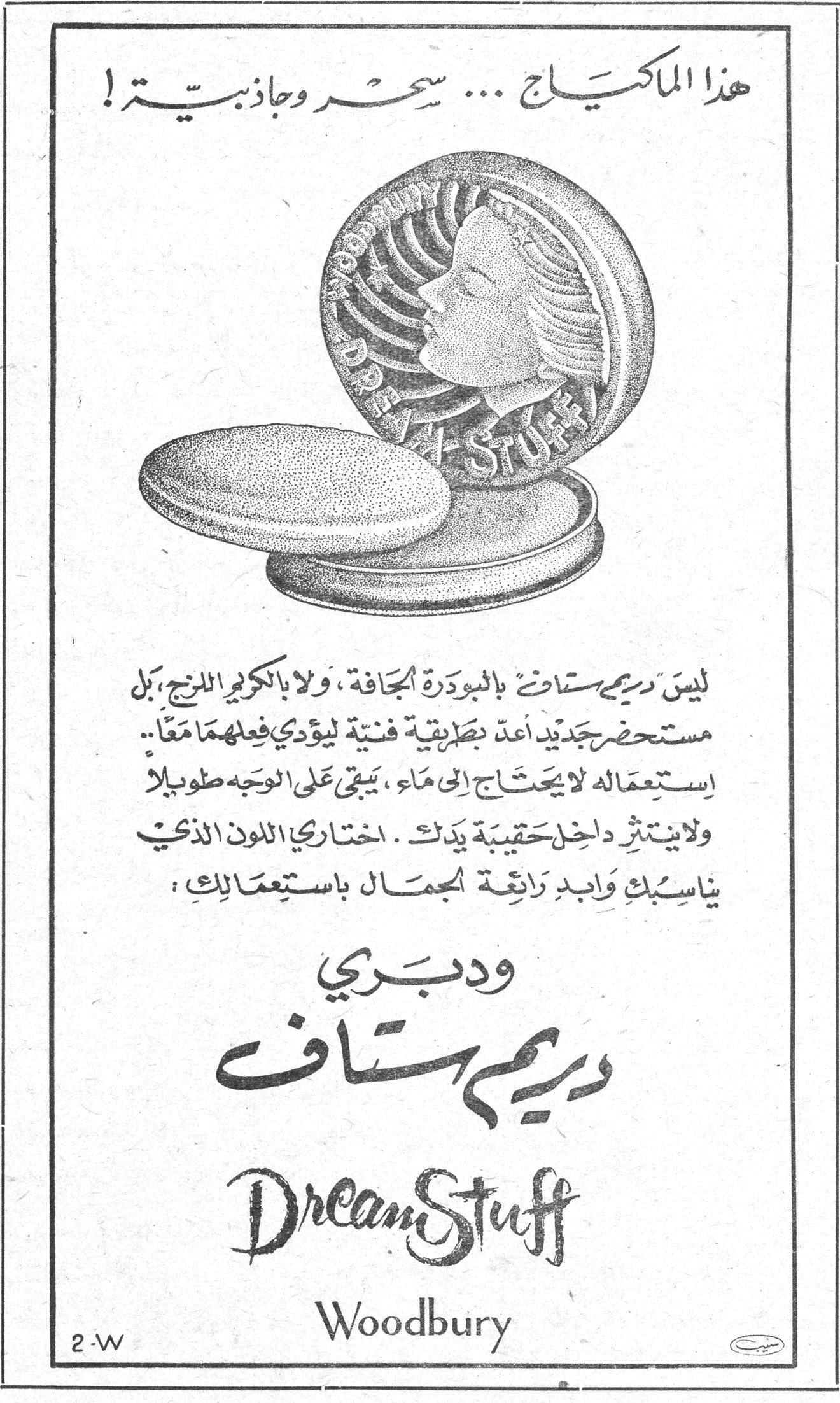 هذا الماكياج ... سحر وجاذبية ! هذا الماكياج ... سحر وجاذبية ! ليس دريم ستاف بالبودرة الجافة ، ولا بالكريم المرطب ، بل مستحضر جديد أعدّ بطريقة فنية ليؤدي فعلهما معاً .. استعماله لا يحتاج الى ماء ، يبقى على الوجه طويلاً ولا ينتثر داخل حقيبة يدك . اختاري اللون الذي يناسبك وابدي رائحة الجمال باستعمالك : ودبري دريم ستاف Dream Stuff Woodbury 2-W