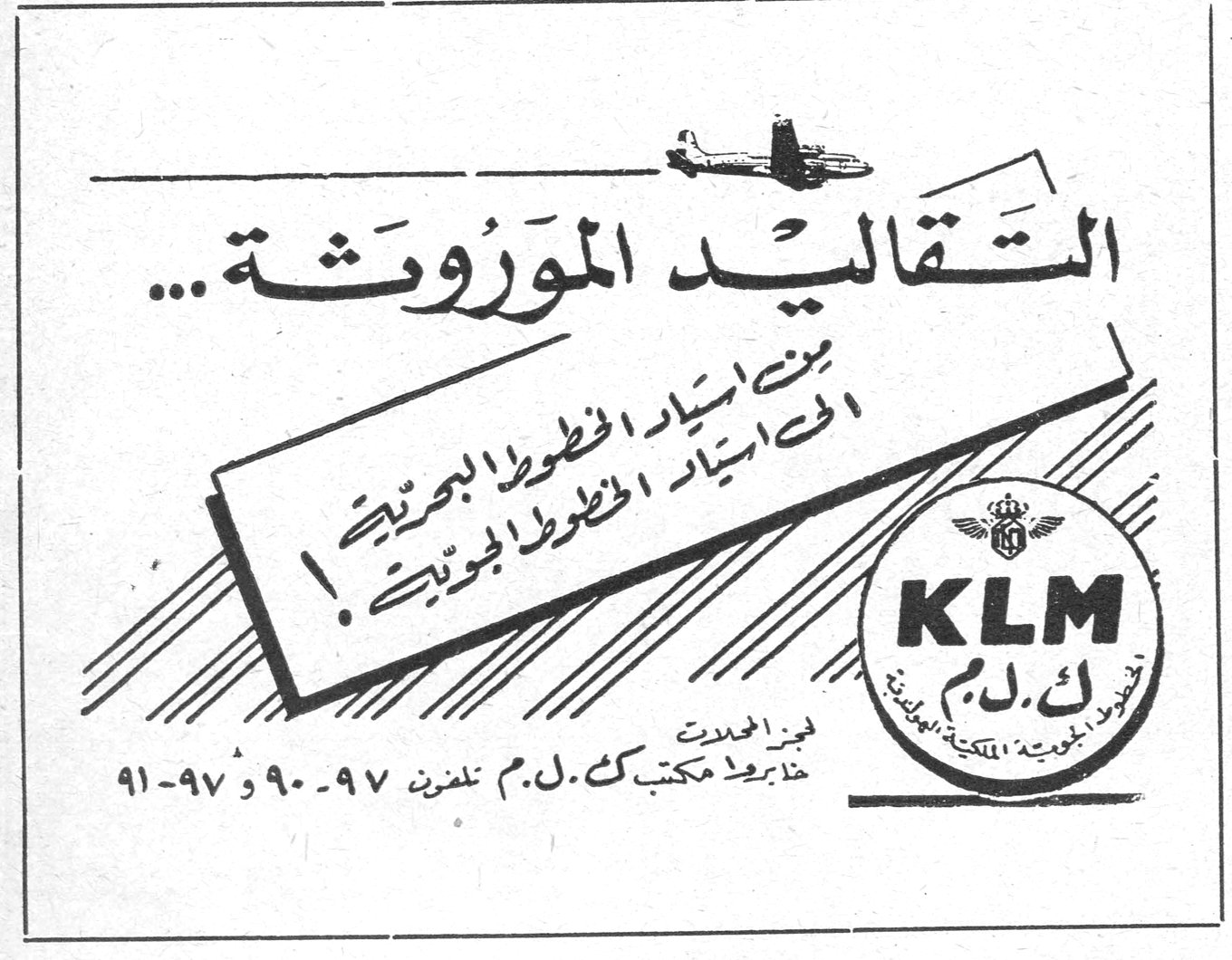 التقاليد الموروثة التقاليد الموروثه... من اسياد الخطوط البحرية الى اسياد الخطوط الجوية ! KLM ك.ل.م الخطوط الجوية الملكية الهولندية لمزيد المعلومات خاطبوا مكتب ك.ل.م تلفون ٩٧-٩٠ و ٩٧-٩١