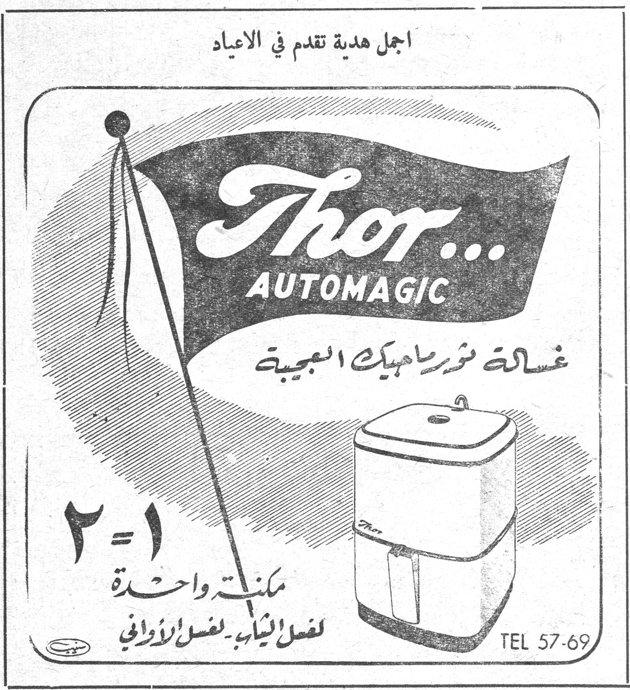 اجمل هدية تقدم في الاعياد
Thor... AUTOMAGIC
غسالة ثور ماجيك العجيبة
٢ = ١
مكنة واحدة
لغسل الثياب - لغسل الأواني
TEL 57-69