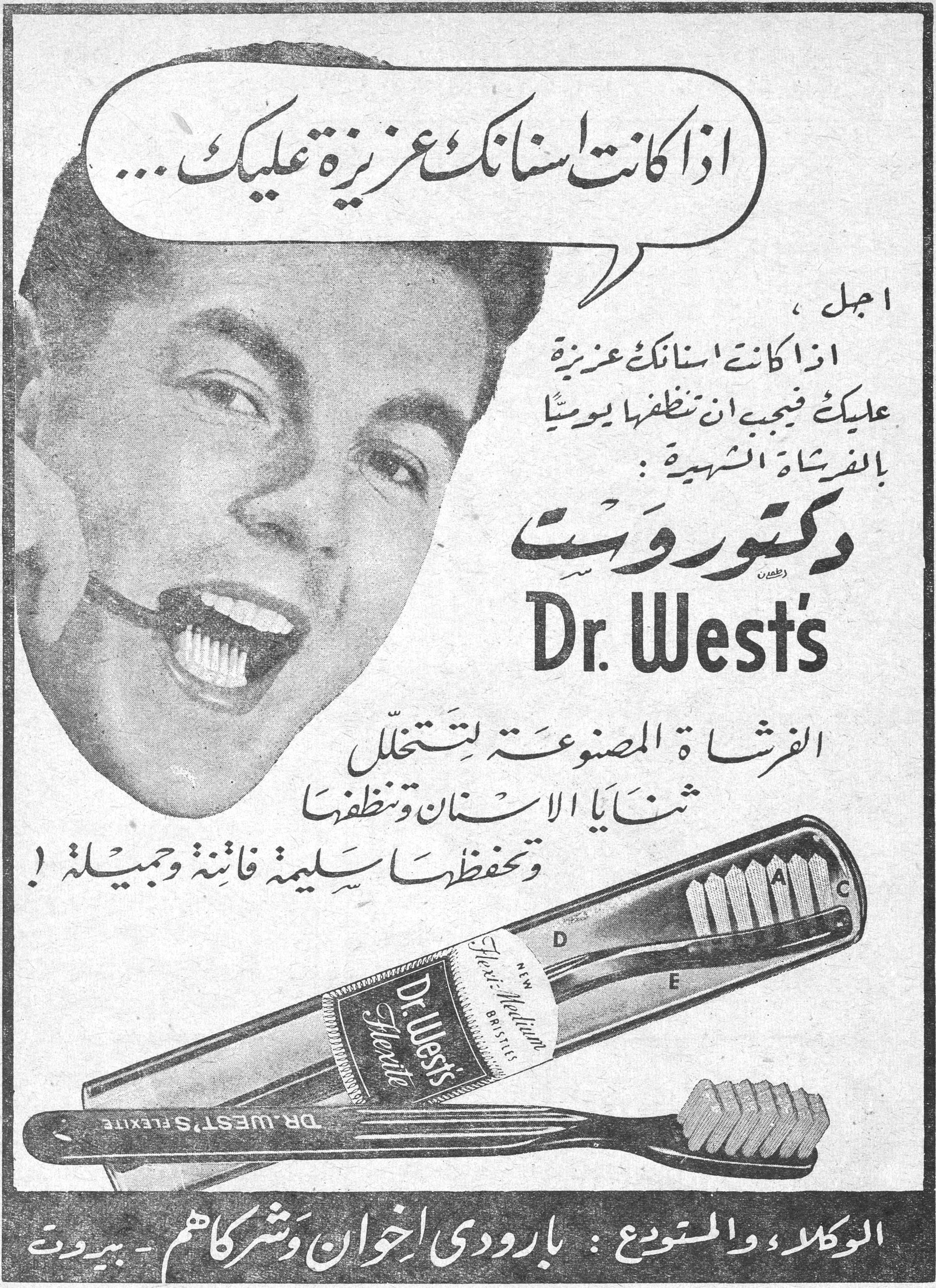 دكتور وست Dr. West's اذا كانت اسنانك عزيزة عليك ... اجل ، اذا كانت اسنانك عزيزة عليك فيجب ان تنظفها يوميا بالفرشاة الشهيرة : دكتور وست Dr. West's الفرشاة المصنوعة لتتخلل ثنايا الاسنان وتنظفها وتحفظها سليمة فاتنة وجميلة ! الوكلاء والمستودع : بارودي اخوان وشركاهم - بيروت
