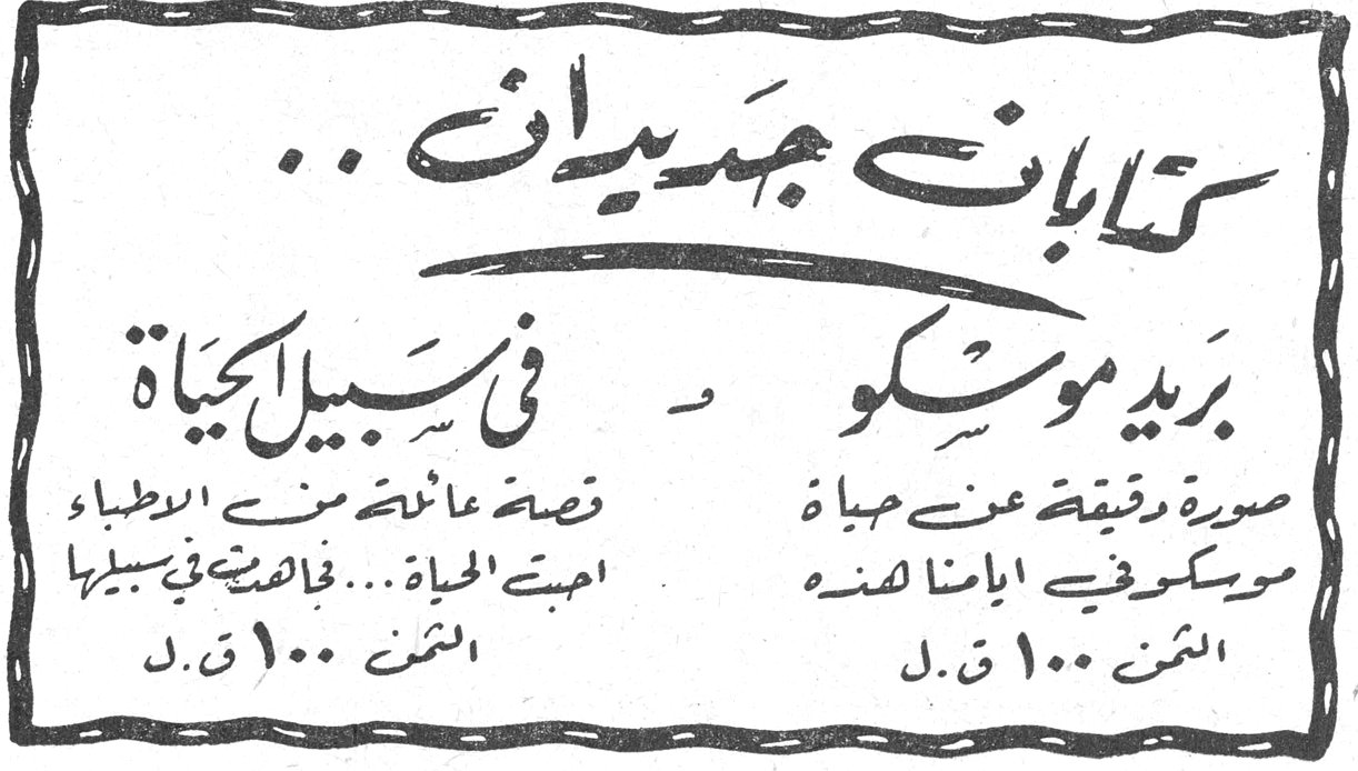 كتابان جديدان .. بريد موسكو صورة دقيقة عن حياة موسكو في الايام هذه الثمن ١٠٠ ق.ل في سبيل الحياة قصة عائلة من الاطباء احبت الحياة... فاخلصت في سبيلها الثمن ١٠٠ ق.ل