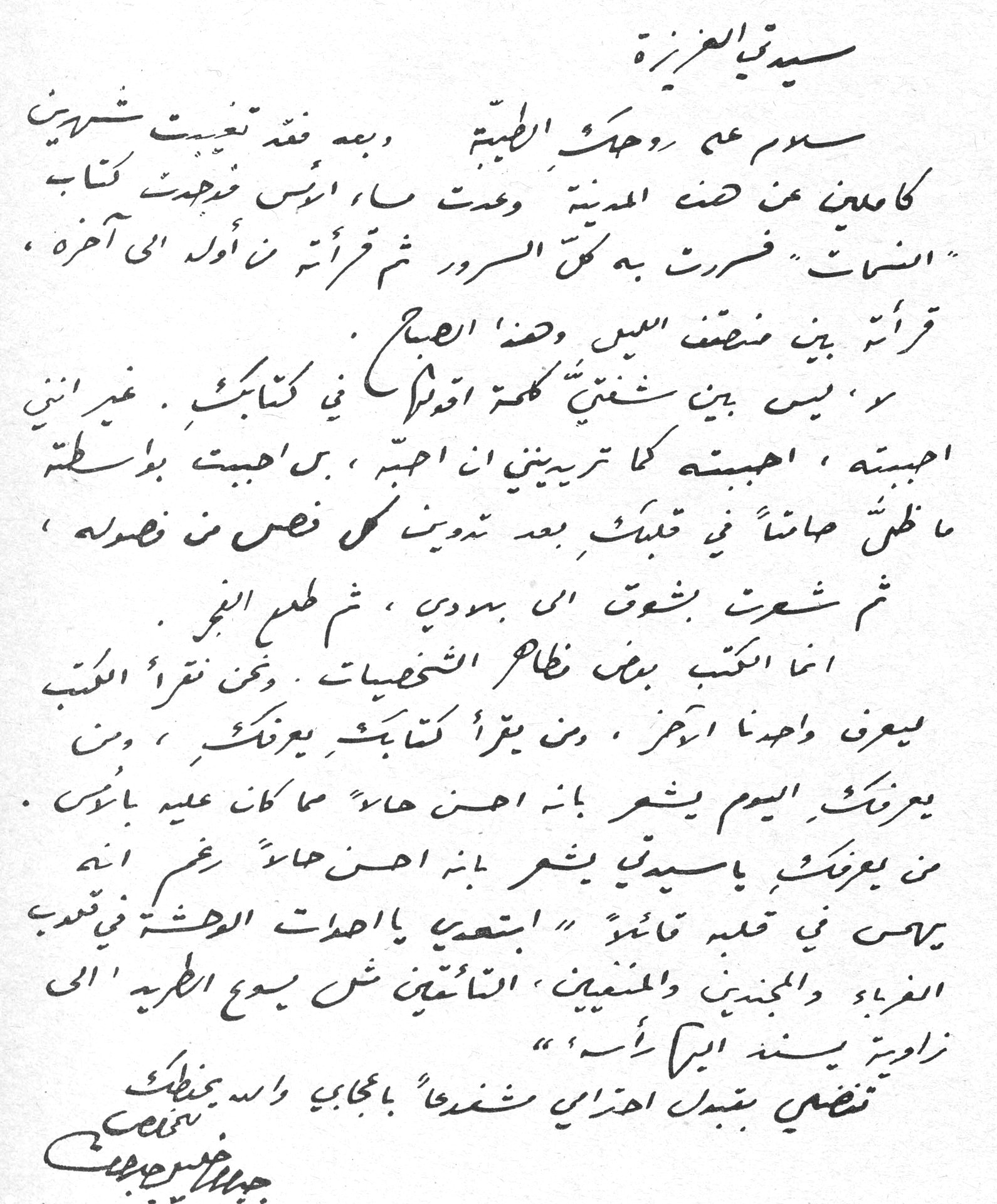 سيدتي العزيزة جبران خليل جبران سيدتي العزيزة سلام على روحك الطيبة ، وبعد فقد تغيبت شهرين كاملين عن هذه المدينة وعدت ما أنس فوجدت كتاب " النسمات " فسررت به كل السرور ثم قرأته من أول إلى آخره ، قرأته بين منتصف الليل وضحى الصباح . و، ليس بين شفتي كلمة أقولها في كتابك . غير أنني أحببته ، أحببته كما تريدينني أن أحبه ، بل أحببت بواسطة ما ظل هائماً في قلبك بعد تدوين كل فص من فصوله ، ثم شعرت بشوق إلى بعدي ، ثم طلع النجم . إنما اكتب بعض ظاهر الشخصيات . ونحن نقرأ الكتب ليعرف واحدنا الآخر . ومن يقرأ كتابك يعرفك ، ومن يعرفك اليوم يشعر بأنه اهدأ حالاً مما كان عليه بالأمس ، من يعرفك يا سيدتي يشعر بأنه اهدأ حالاً رغم انه يحس في قلبه تائهاً " ابتعدي يا احدث الدهشة في قلب الغرباء والمجنين والمغنين ، التائهين مش يسوع الطريق الى زاوية يسند إبراس " . تفضلي بقبول احترامي مشفوعاً بإعجابي والله يحفظك جبران خليل جبران جبران خليل جبران
