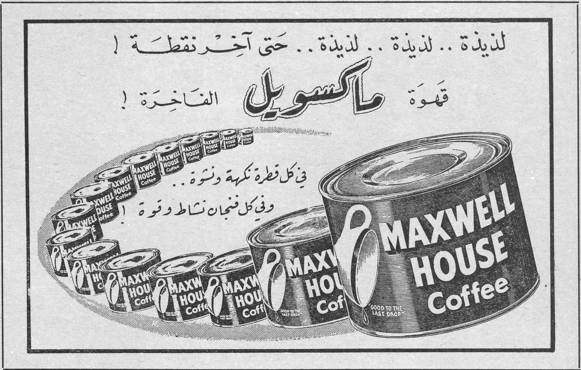 قهوة ماكسويل الفاخرة لذيذة .. لذيذة .. لذيذة .. حتى آخر نقطة ! قهوة ماكسويل الفاخرة ! في كل قطرة نكهة ونشوة .. وفي كل فنجان نشاط وقوة MAXWELL HOUSE Coffee GOOD TO THE LAST DROP