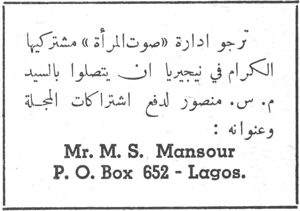ترجو ادارة «صوت المرأة» مشتركيها الكرام في نيجيريا ان يتصلوا بالسيد م. س. منصور لدفع اشتراكات المجلة وعنوانه : Mr. M. S. Mansour P. O. Box 652 - Lagos.