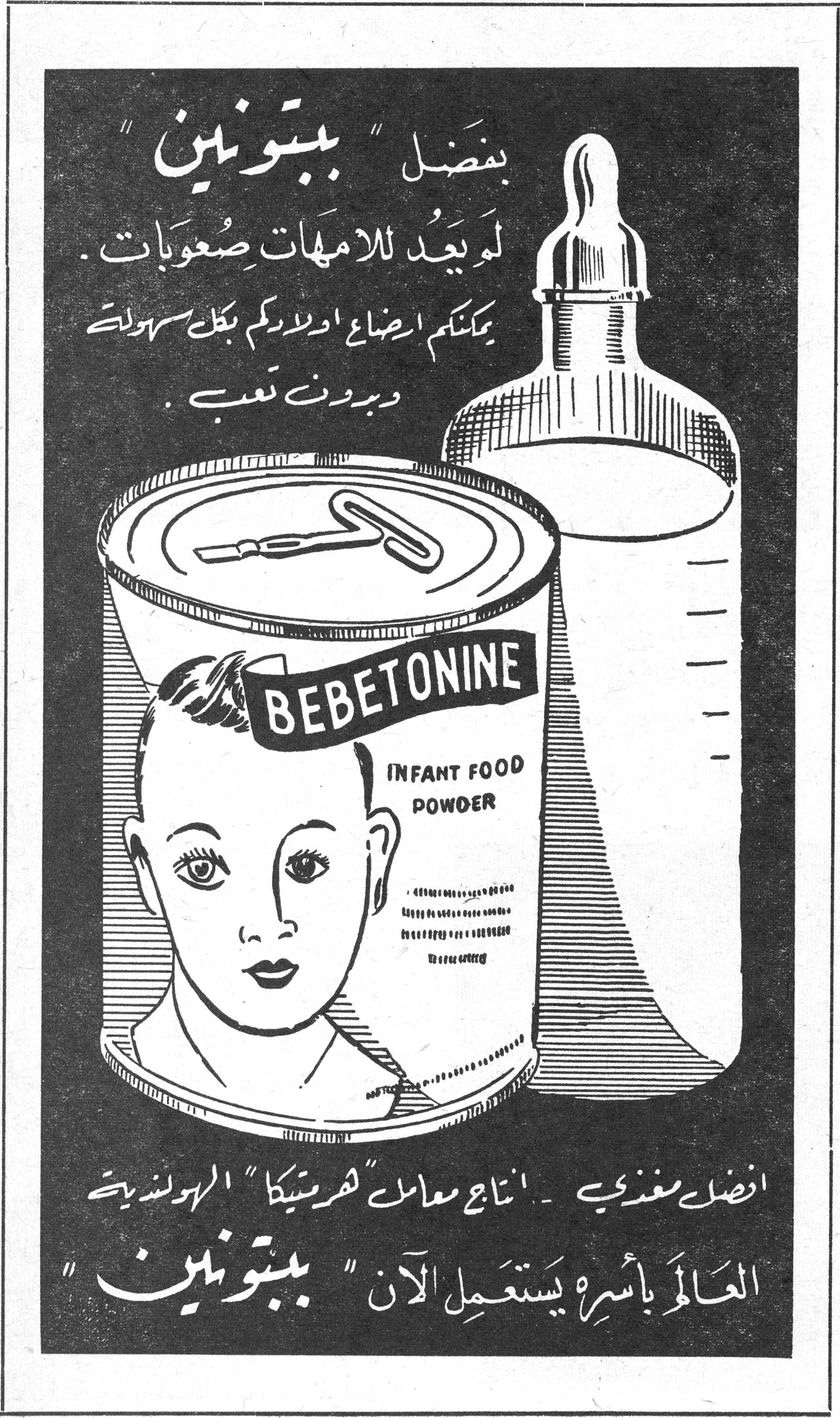 ببتونين BEBETONINE بفضل « ببتونين » لم يعُد للامهات صُعوبات . يمكنكم ارضاع اولادكم بكل سهولة وبدون تعب . BEBETONINE INFANT FOOD POWDER افضل مغذي ـ انتاج معامل « هرمتيكا » الهولندية العـالَم بأسرِه يستعمِل الآن « ببتونين »