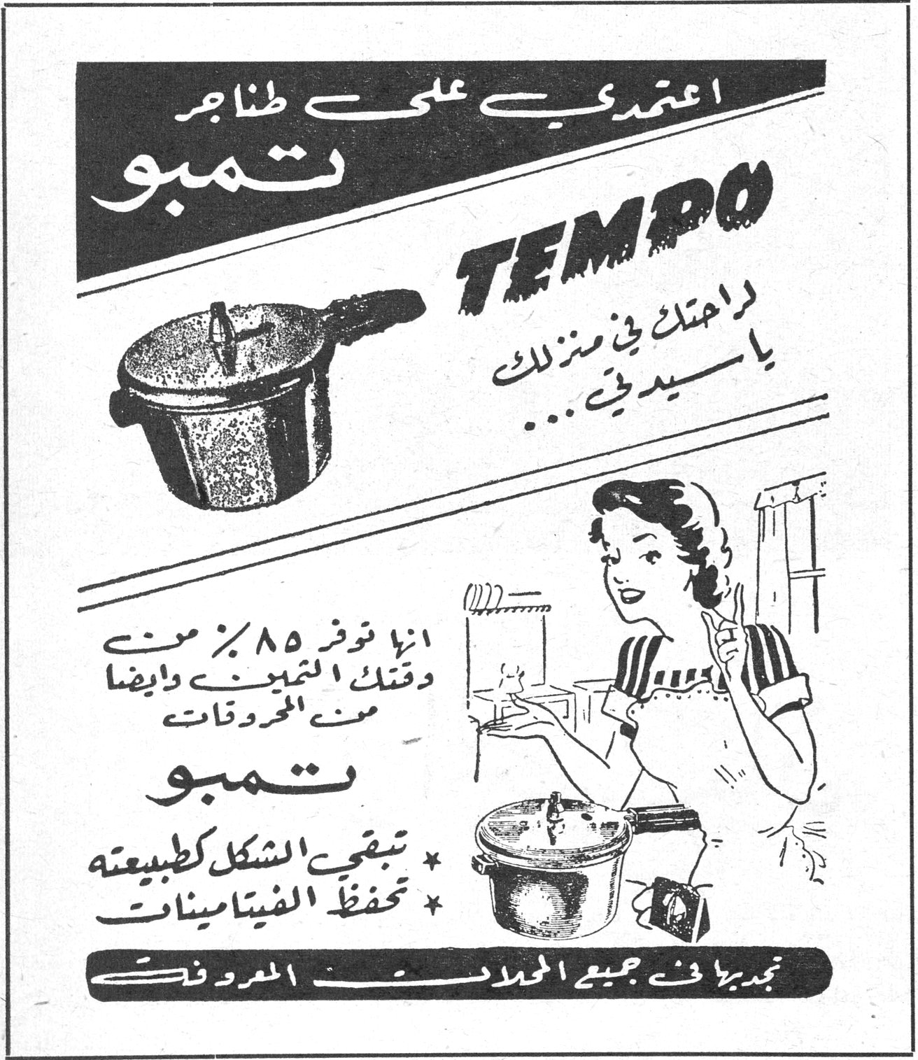 تمبو TEMPO اعتمدي على طناجر تمبو TEMPO راحتك في منزلك يا سيدتي... انها توفر ٨٥٪ من وقتك التبيّن وايضاً من المحروقات تمبو * تبقي الشكل كطبيعته * تحفظ الفيتامينات تجديها في جميع المحلات المعروفة