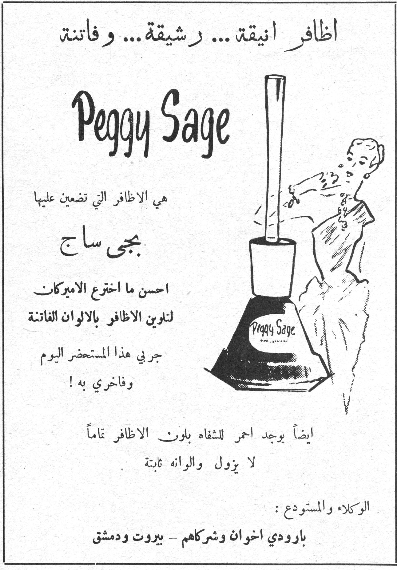 اظافر انيقة ... رشيقة ... وفاتنة Peggy Sage هي الاظافر التي تضعين عليها بچي ساج احسن ما اخترع الاميركان لتلوين الاظافر بالالوان الفاتنة جربي هذا المستحضر اليوم وفاخري به ! ايضاً يوجد احمر للشفاه بلون الاظافر تماماً لا يزول والوانه ثابتة الوكلاء والمستودع : بارودي اخوان وشركاهم - بيروت ودمشق اظافر انيقه رشيقه وفاتنه