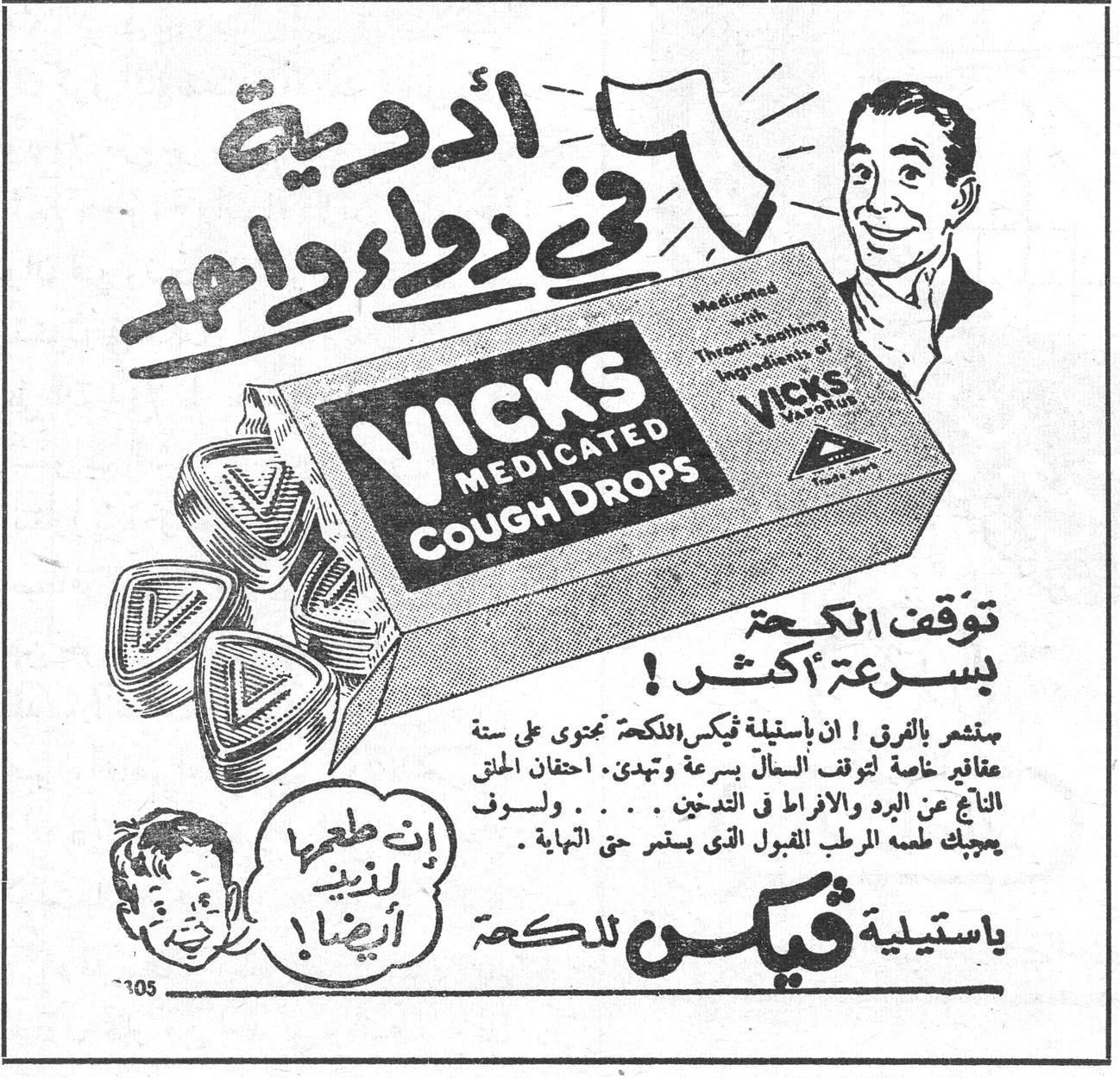 ٦ أدوية في دواء واحد VICKS MEDICATED COUGH DROPS توقف الكحة بسرعة أكثر ! نبشر بالفرق ! ان باستيلية فيكس للكحة تحتوي على ستة عقاقير خاصة لتوقف السعال بسرعة وتهدىء احتقان الحلق الناتج عن البرد والزكام و التدخين . . . . . ولسوف يعجبك طعمها المرطب القوي الذي يستمر حتى النهاية . إن طعمها يعجبني أيضاً! باستيلية فيكس للكحة