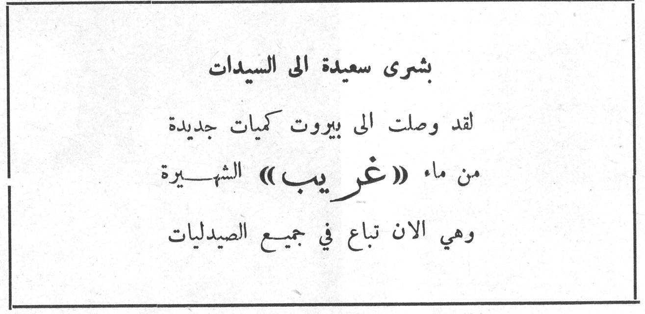 ماء غريب — بشرى سعيدة الى السيدات لقد وصلت الى بيروت كميات جديدة من ماء «غريب» الشهيرة وهي الان تباع في جميع الصيدليات