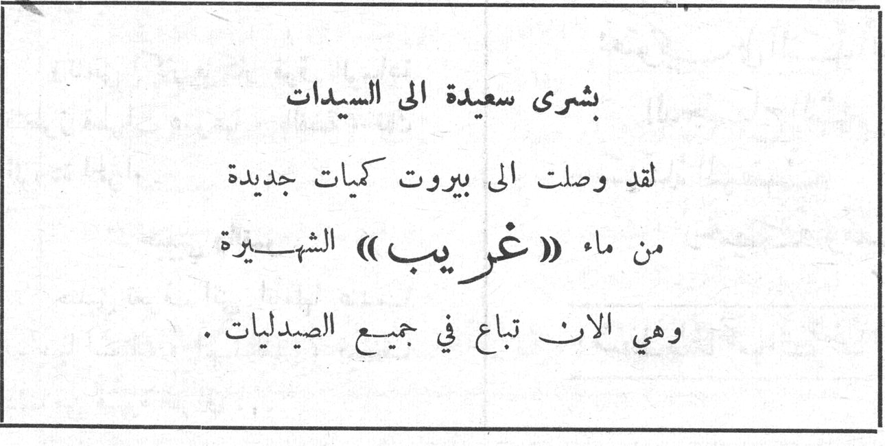 بشرى سعيدة الى السيدات لقد وصلت الى بيروت كميات جديدة من ماء « غريب » الشهيرة وهي الان تباع في جميع الصيدليات .