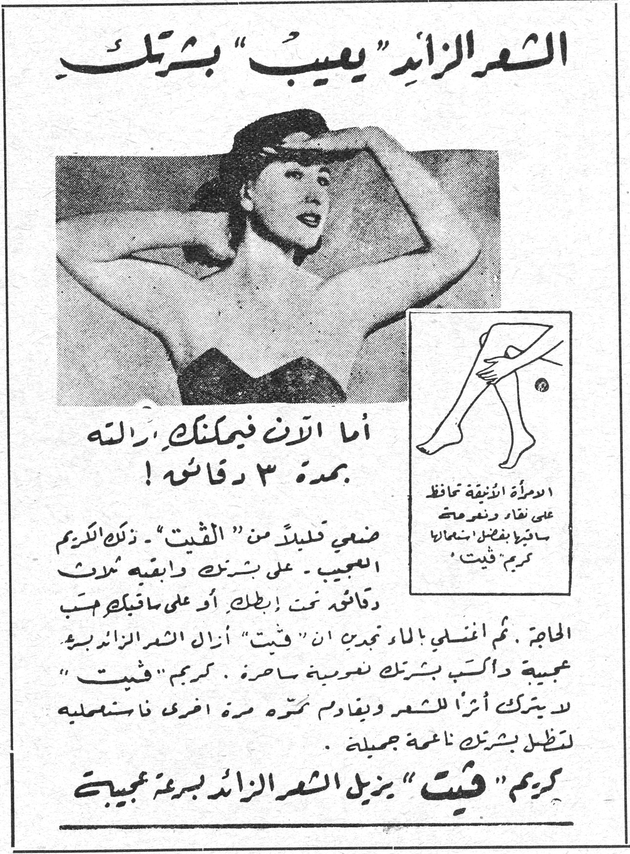 الشعر الزائد "يعيب" بشرتك أما الآن فيمكنك ازالته بمدة ٣ دقائق ! ضعي قليلاً من "فيت" - ذلك الكريم العجيب - على بشرتك وابقيه ثلاث دقائق تحت إبطك، أو على ساقيك حسب الحاجة. ثم اغسلي بالماء تجدي ان "فيت" أزال الشعر الزائد بسرعة عجيبة وترك بشرتك ناعمة نعومة ساحرة. كريم "فيت" لا يترك أثراً للشعر ويقاوم نبته مرة اخرى فاستعمليه لتظل بشرتك ناعمة جميلة. كريم "فيت" يزيل الشعر الزائد بسرعة عجيبة المرأة الرفيعة تحافظ على نقاء ونعومة بشرتها بفضل استعمال كريم "فيت" الشعر الزائد يعيب بشرتك
