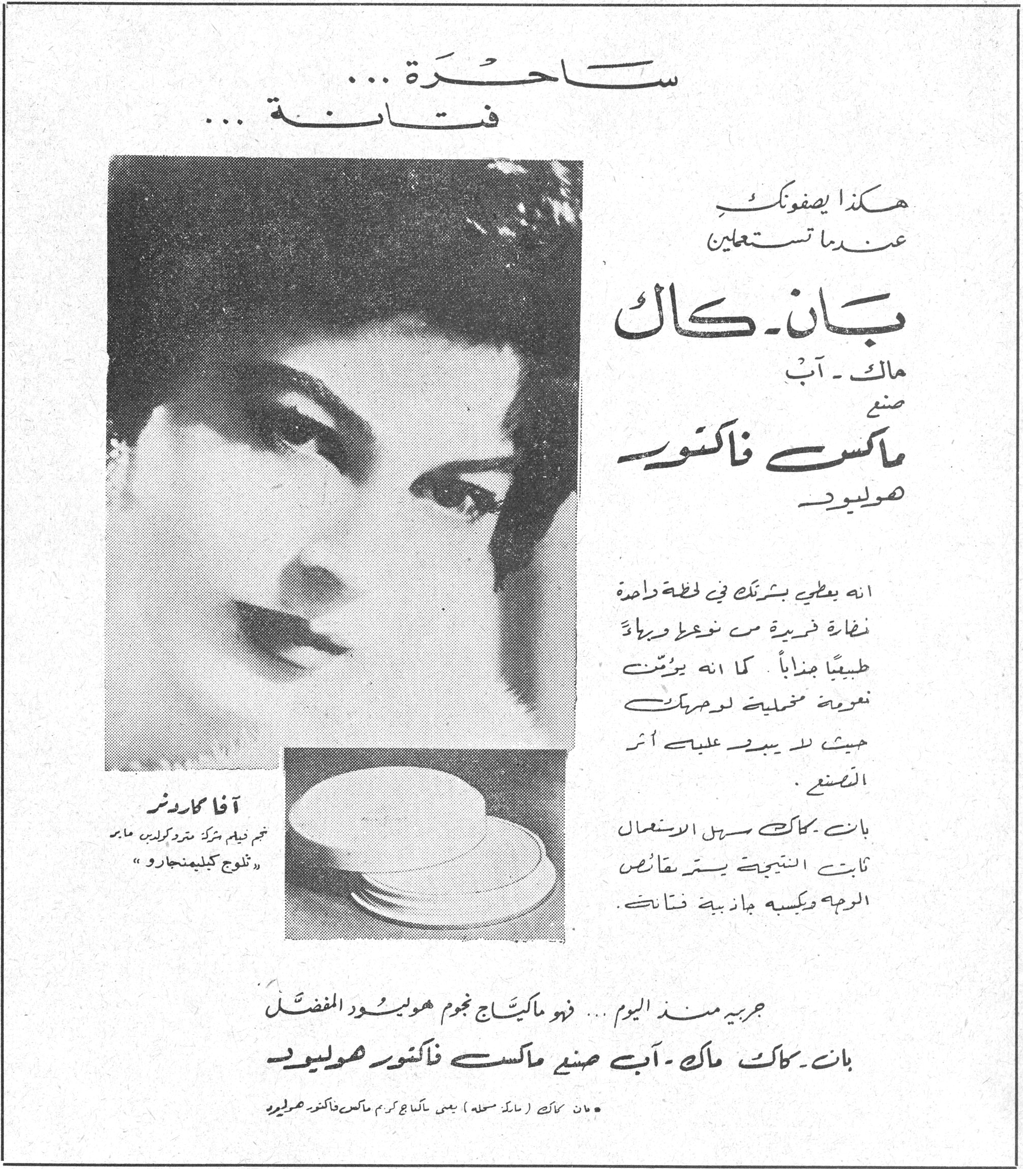ساحرة ... فتانة ... ساحره فتانه هكذا يصفونك عندما تستعملين بان - كاك ماك - آب صنع ماكس فاكتور هوليود انه يعطي بشرتك في لحظة واحدة نضارة فريدة من نوعها ومظهراً طبيعياً جذاباً . كما انه يزيد نعومة مخملية لوجهك حيث لا يبدو عليه أثر الصنع . بان - كاك سهل الاستعمال ثابت النتيجة يستر نقائص البشرة ويكسبها جاذبية فتانة . جربيه منذ اليوم ... فهو ماكياج نجوم هوليود المفضل بان - كاك ماك - آب صنع ماكس فاكتور هوليود • بان كاك ( ماك سحله ) يعني ماكياج كريم ماكس فاكتور هوليود آفا كاردنر نجم فيلم شركة مترو كولدوين ماير « ثلوج كليمنجارو »