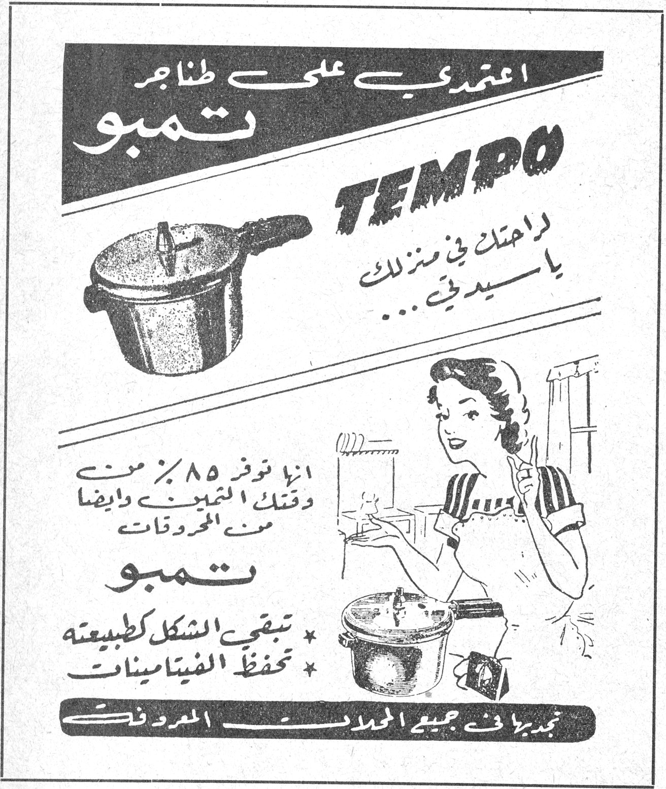 اعتمدي على طناجر تمبو TEMPO راحتك في منزلك يا سيدتي ... انها توفر ٨٥ ٪ من وقتك المثمين وايضاً من المحروقات تمبو * تبقي الشكل كطبيعته * تحفظ الفيتامينات تجدونها في جميع المحلات المعروفة