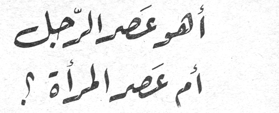 أهو عصر الرجل أم عصر المرأة ؟