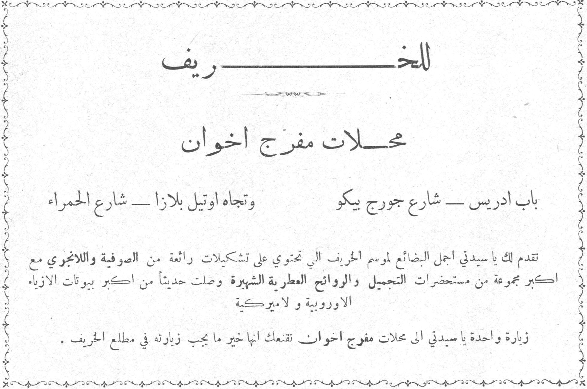 محلات مفرج اخوان - للخريف للخريف محلات مفرج اخوان باب ادريس - شارع جورج بيكو - وتجاه اوتيل بلازا - شارع الحمراء تقدم لك يا سيدتي اجمل البضائع لموسم الخريف التي تحتوي على تشكيلات رائعة من الصوفية واللانجري مع اكبر مجموعة من مستحضرات التجميل والروائح العطرية الشهيرة وصلت حديثاً من اكبر بيوتات الازياء الاوروبية ولاميركية زيارة واحدة يا سيدتي الى محلات مفرج اخوان تقنعك انها خير ما يجب زيارته في مطلع الخريف.