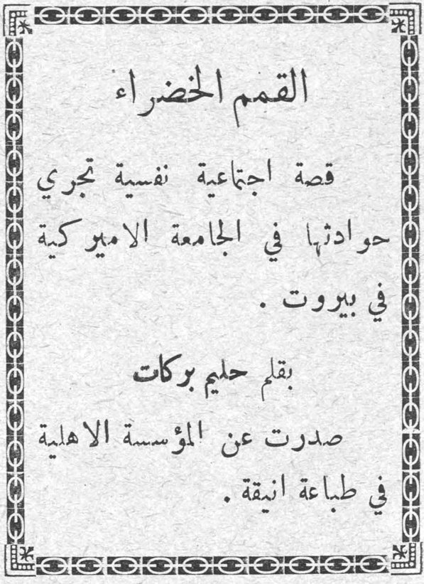 القمم الخضراء حليم بركات
القمم الخضراء
قصة اجتماعية نفسية تجري حوادثها في الجامعة الاميركية في بيروت .
بقلم حليم بركات
صدرت عن المؤسسة الاهلية في طباعة انيقة .