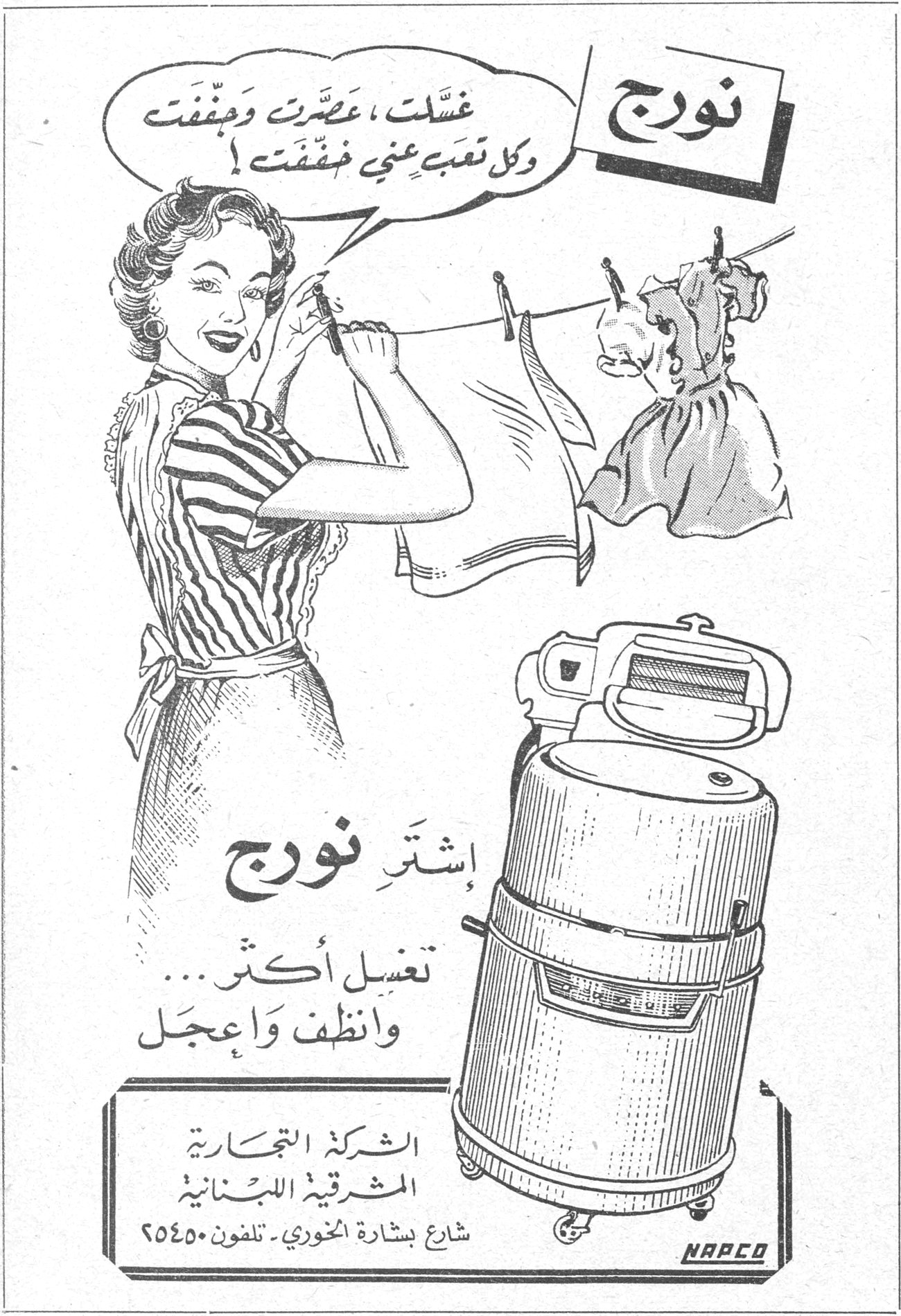 نورج غسّلت ، عصّرت وجفّفت وكل تعب عني خفّفت ! إشترِ نورج تغسل أكثر ... وانظف واعجل الشركة التجارية المشرقية اللبنانية شارع بشارة الخوري ـ تلفون ٢٥٤٥٠ NAPCO