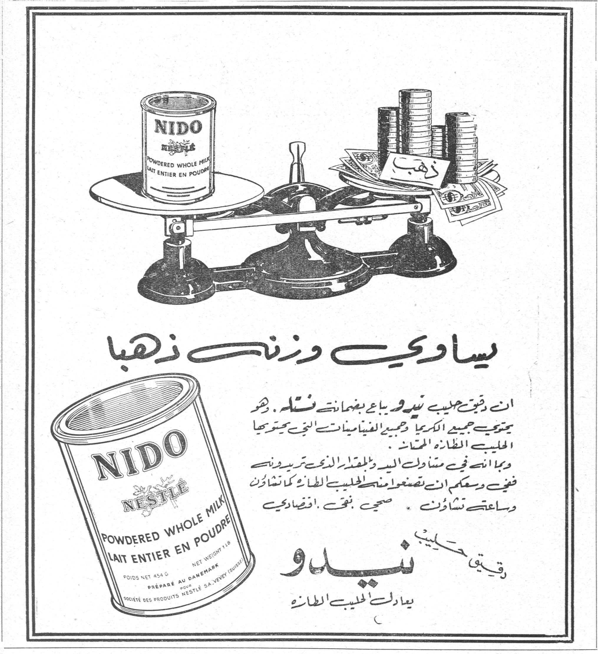 يساوي وزنه ذهباً يساوي وزنه ذهباً ان دقيق حليب نيدو يباع بضمانة نستله. وهو يحوي جميع الكريما وجميع الفيتامينات التي يحتويها الحليب الطازج الممتاز. وبما انه في متناول اليد وبالمقدار الذي تريدونه فتني وسعكم ان تصنعوا منه الحليب الطازج كما تشاؤون وساعة تشاؤون. صحي. نقي. اقتصادي. دقيق حليب نيدو يعادل الحليب الطازج NIDO NESTLÉ POWDERED WHOLE MILK LAIT ENTIER EN POUDRE NET WEIGHT 1 LB POIDS NET 454 G PRÉPARÉ AU DANEMARK POUR SOCIÉTÉ DES PRODUITS NESTLÉ S.A. VEVEY (SUISSE)