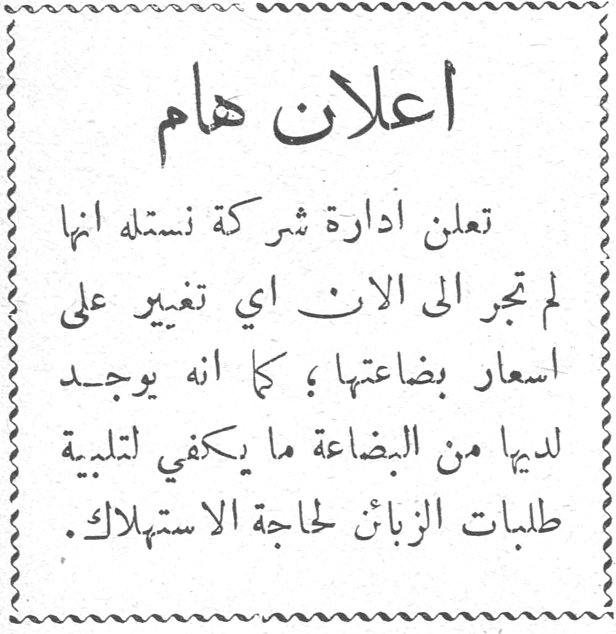 اعلان هام تعلن ادارة شركة نستله انها لم تجر الى الان اي تغيير على اسعار بضاعتها ؛ كما انه يوجد لديها من البضاعة ما يكفي لتلبية طلبات الزبائن لحاجة الاستهلاك .